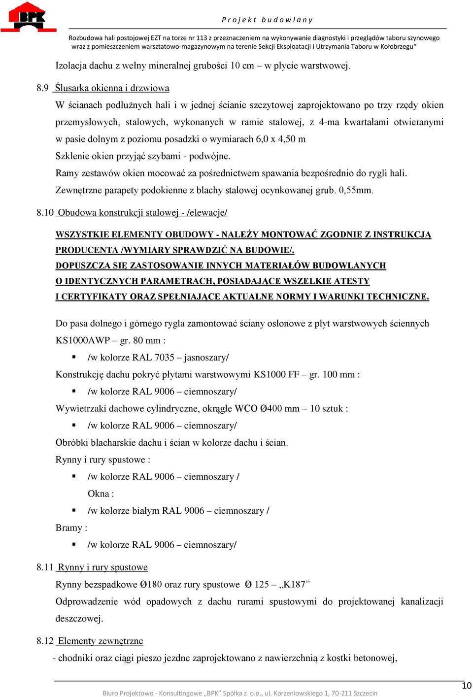 otwieranymi w pasie dolnym z poziomu posadzki o wymiarach 6,0 x 4,50 m Szklenie okien przyjąć szybami - podwójne. Ramy zestawów okien mocować za pośrednictwem spawania bezpośrednio do rygli hali.