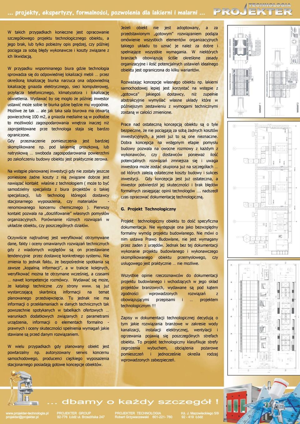 W przypadku wspominanego biura gdzie technologia sprowadza się do odpowiedniej lokalizacji mebli przez określoną lokalizację biurka narzuca ona odpowiednią lokalizację gniazda elektrycznego, sieci