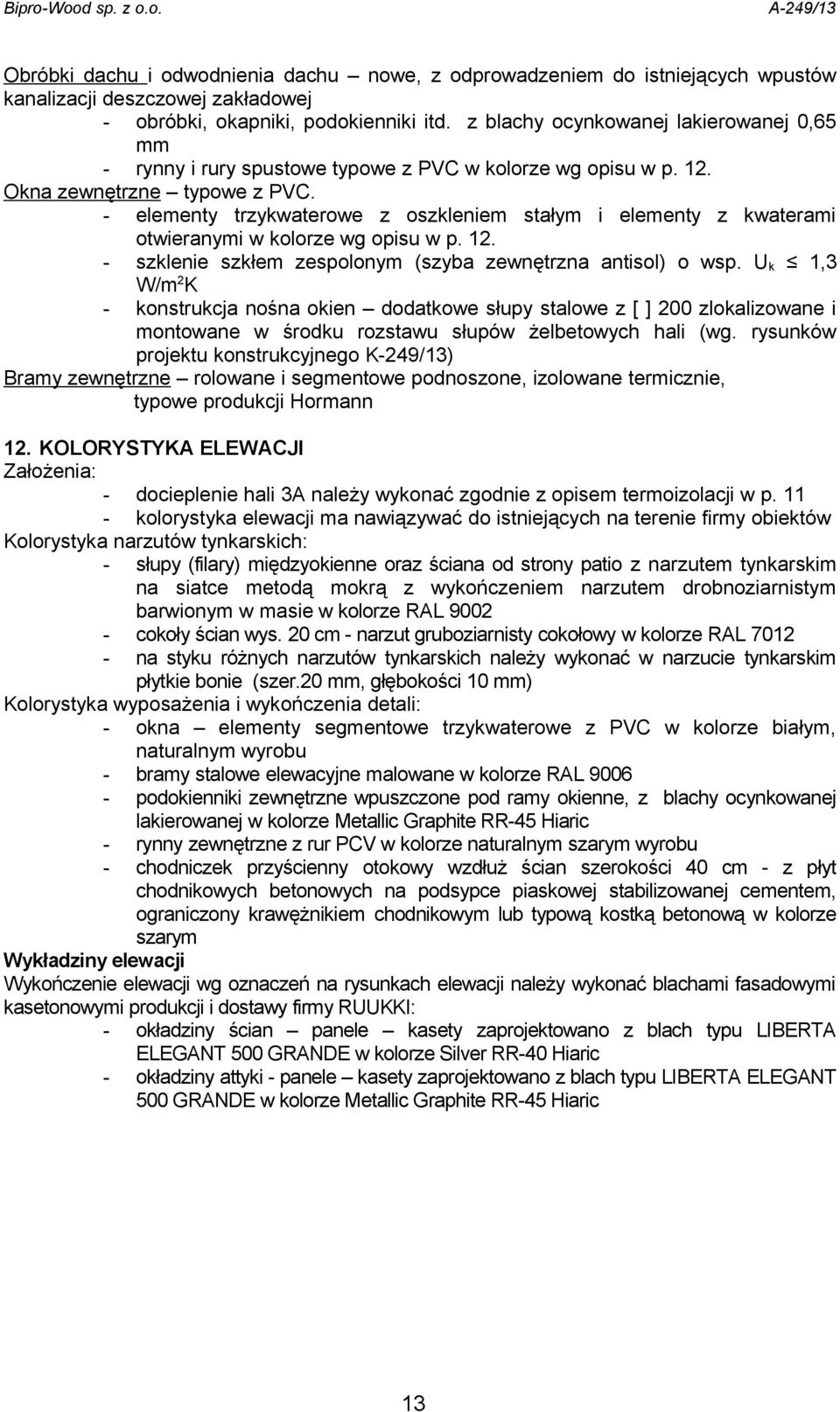 - elementy trzykwaterowe z oszkleniem stałym i elementy z kwaterami otwieranymi w kolorze wg opisu w p. 12. - szklenie szkłem zespolonym (szyba zewnętrzna antisol) o wsp.