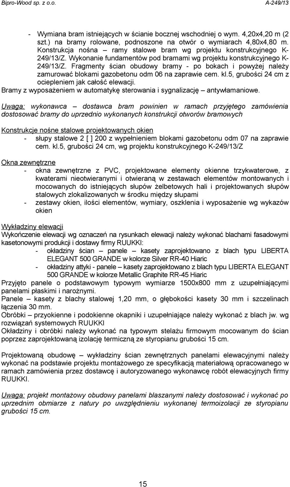 Fragmenty ścian obudowy bramy - po bokach i powyżej należy zamurować blokami gazobetonu odm 06 na zaprawie cem. kl.5, grubości 24 cm z ociepleniem jak całość elewacji.