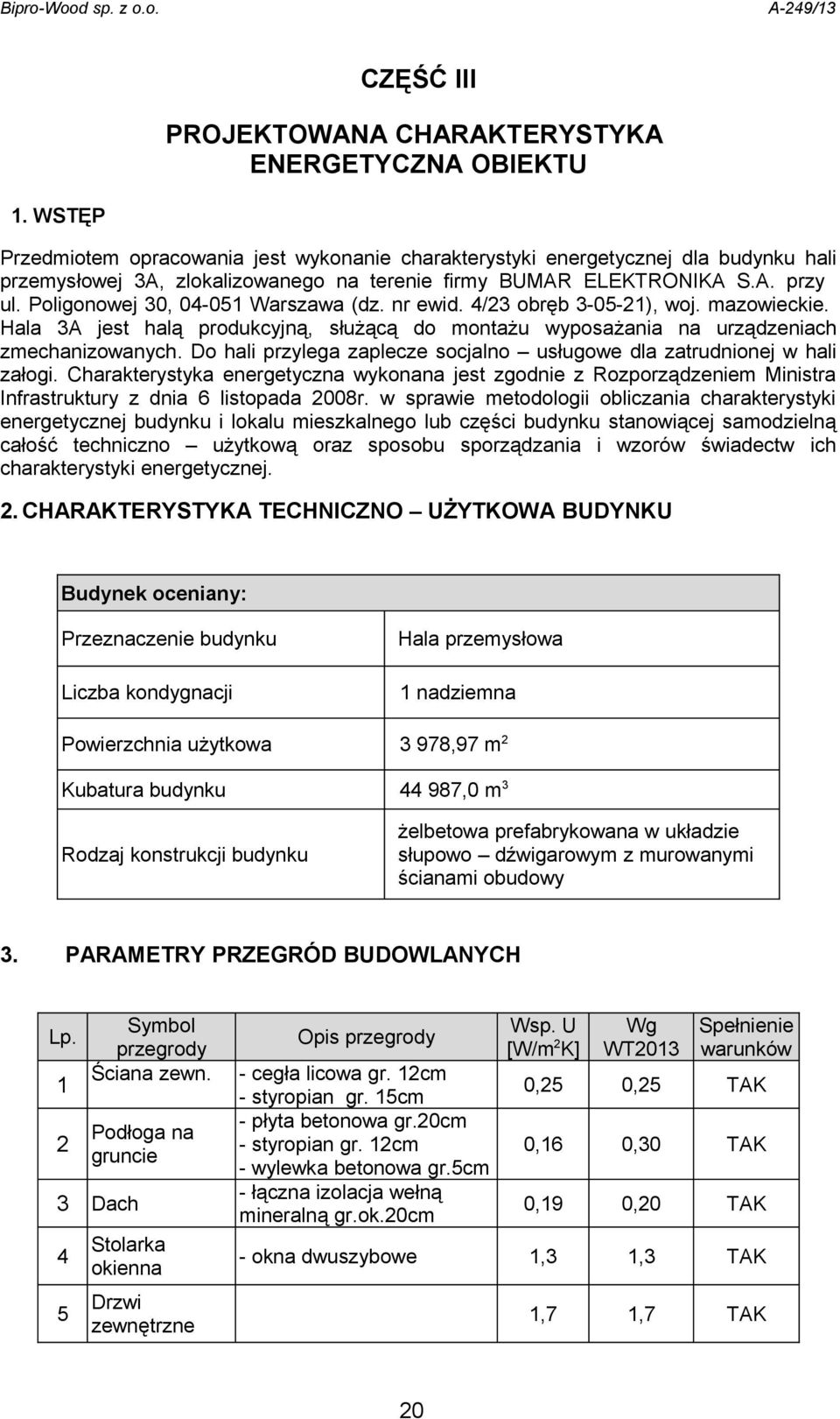 Poligonowej 30, 04-051 Warszawa (dz. nr ewid. 4/23 obręb 3-05-21), woj. mazowieckie. Hala 3A jest halą produkcyjną, służącą do montażu wyposażania na urządzeniach zmechanizowanych.