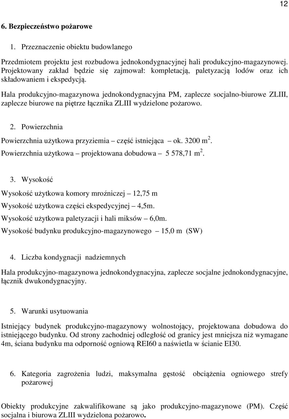 Hala produkcyjno-magazynowa jednokondygnacyjna PM, zaplecze socjalno-biurowe ZLIII, zaplecze biurowe na piętrze łącznika ZLIII wydzielone pożarowo. 2.