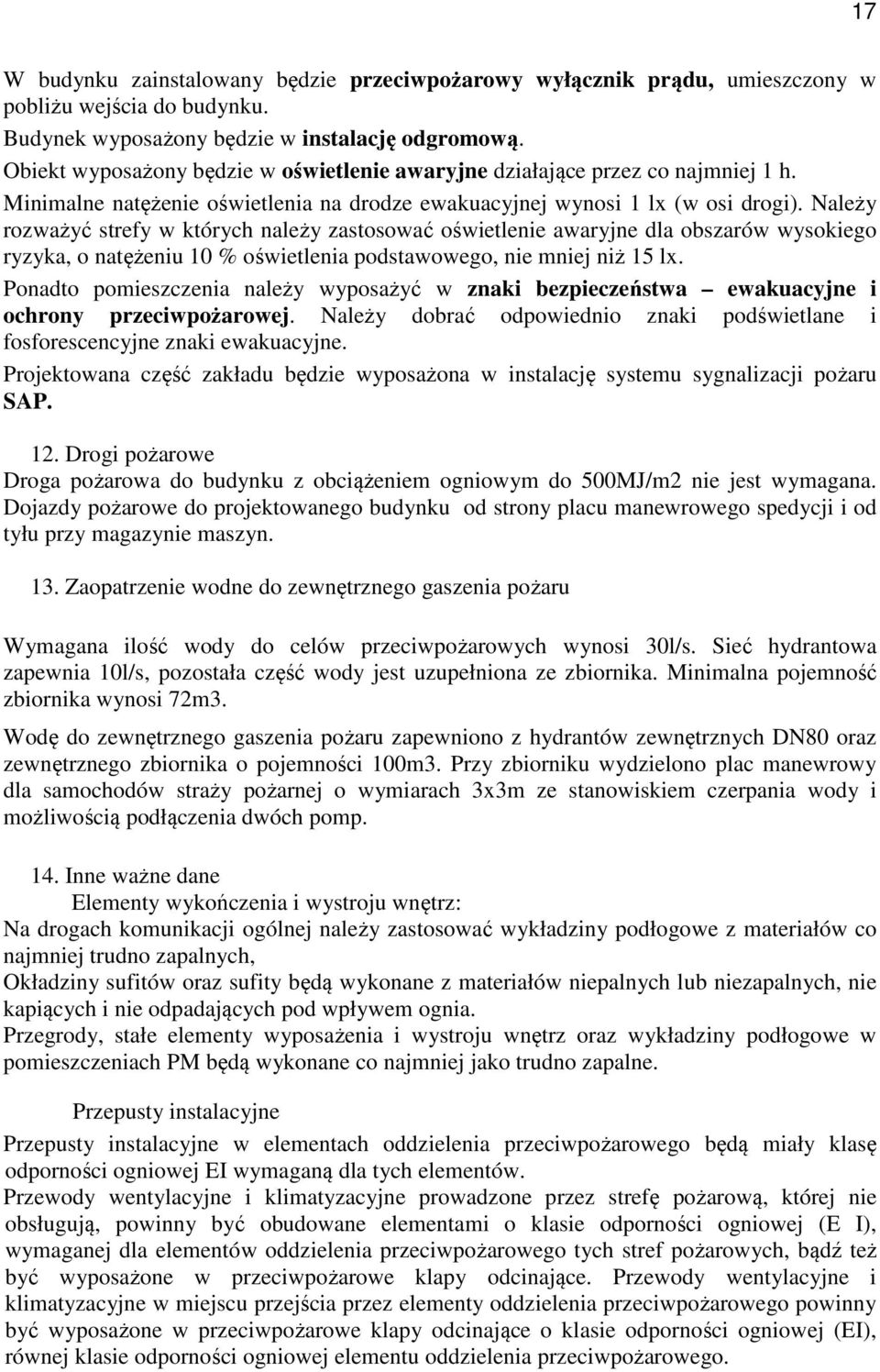 Należy rozważyć strefy w których należy zastosować oświetlenie awaryjne dla obszarów wysokiego ryzyka, o natężeniu 10 % oświetlenia podstawowego, nie mniej niż 15 lx.