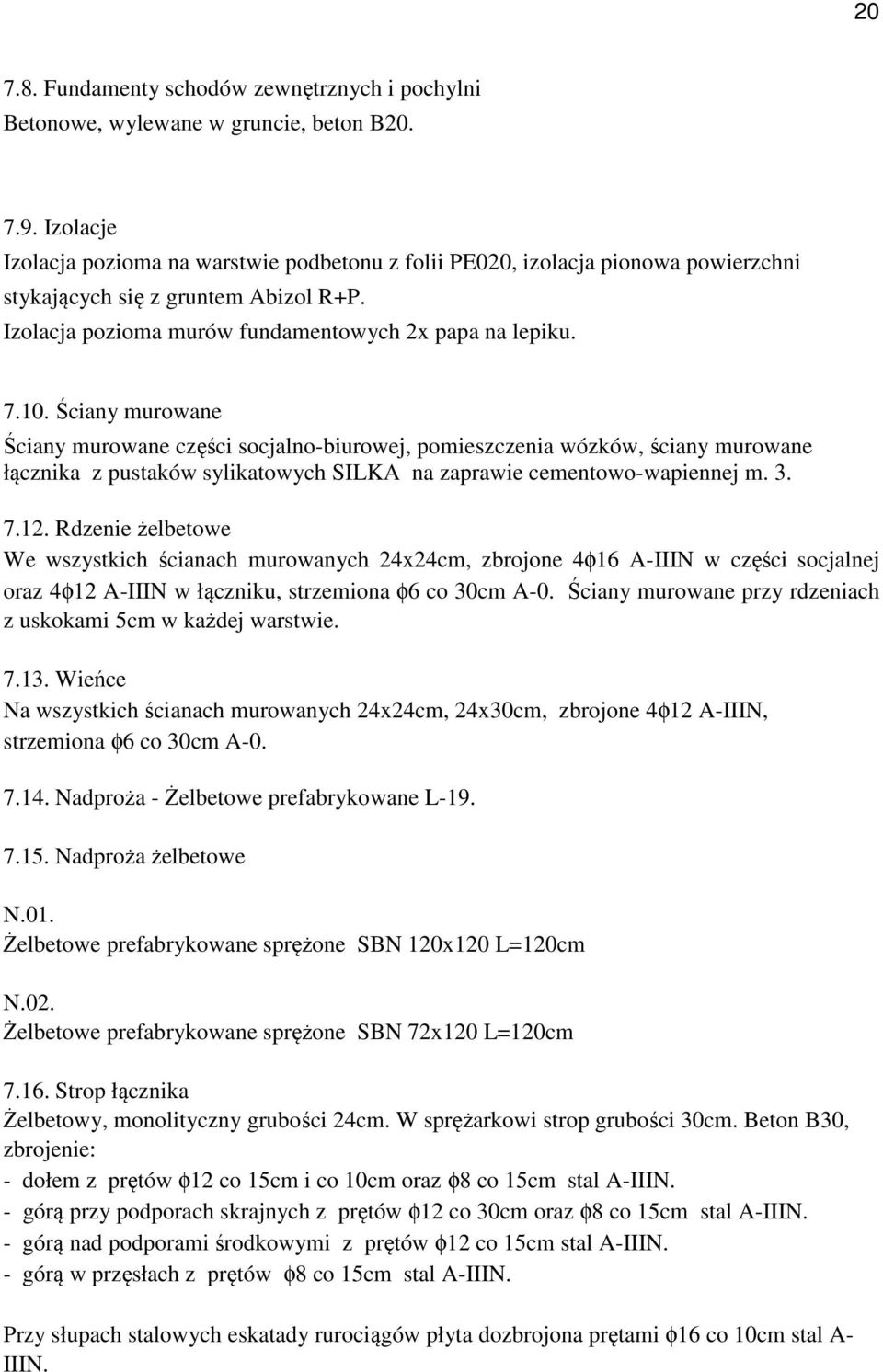 Ściany murowane Ściany murowane części socjalno-biurowej, pomieszczenia wózków, ściany murowane łącznika z pustaków sylikatowych SILKA na zaprawie cementowo-wapiennej m. 3. 7.12.