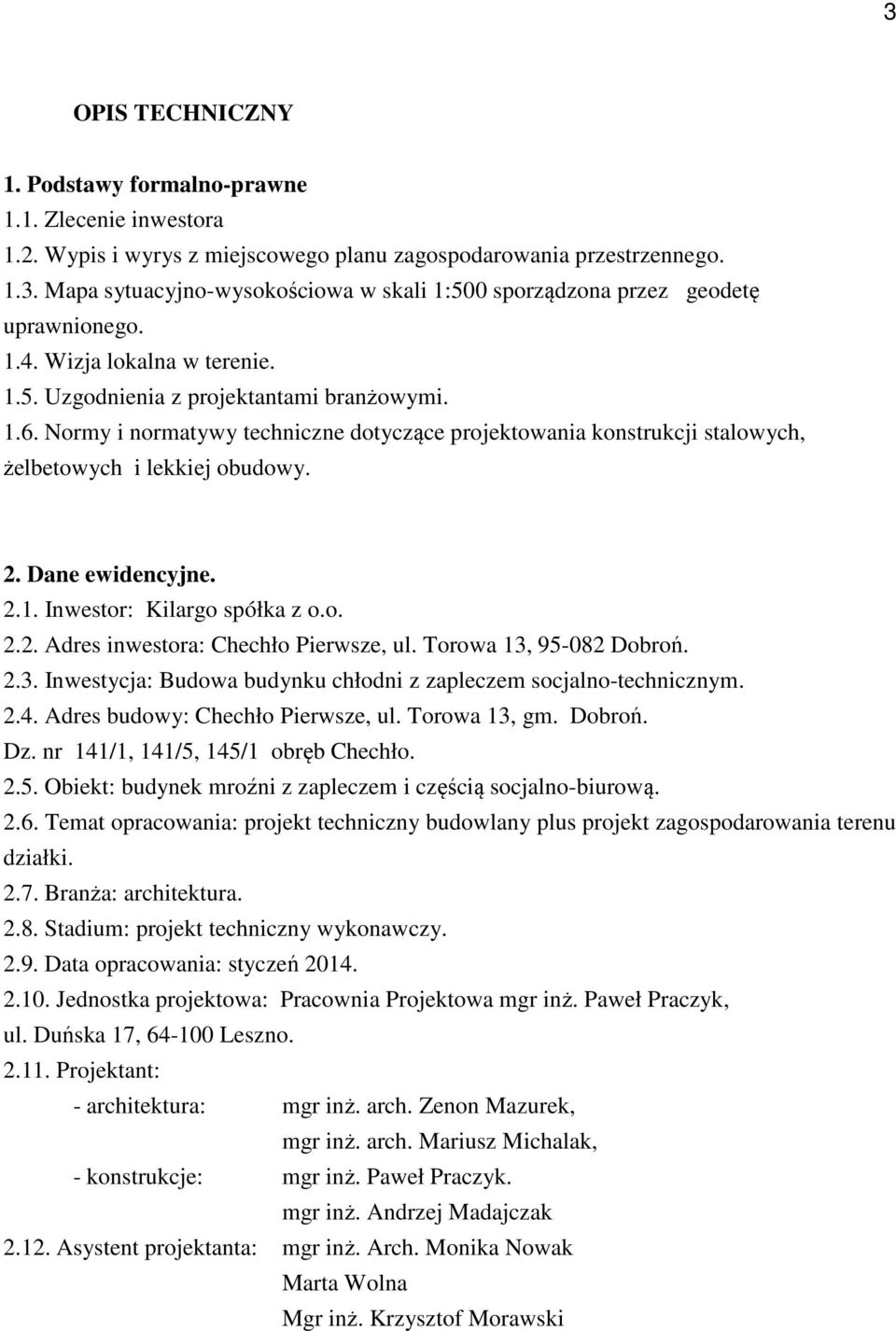 Dane ewidencyjne. 2.1. Inwestor: Kilargo spółka z o.o. 2.2. Adres inwestora: Chechło Pierwsze, ul. Torowa 13, 95-082 Dobroń. 2.3. Inwestycja: Budowa budynku chłodni z zapleczem socjalno-technicznym.