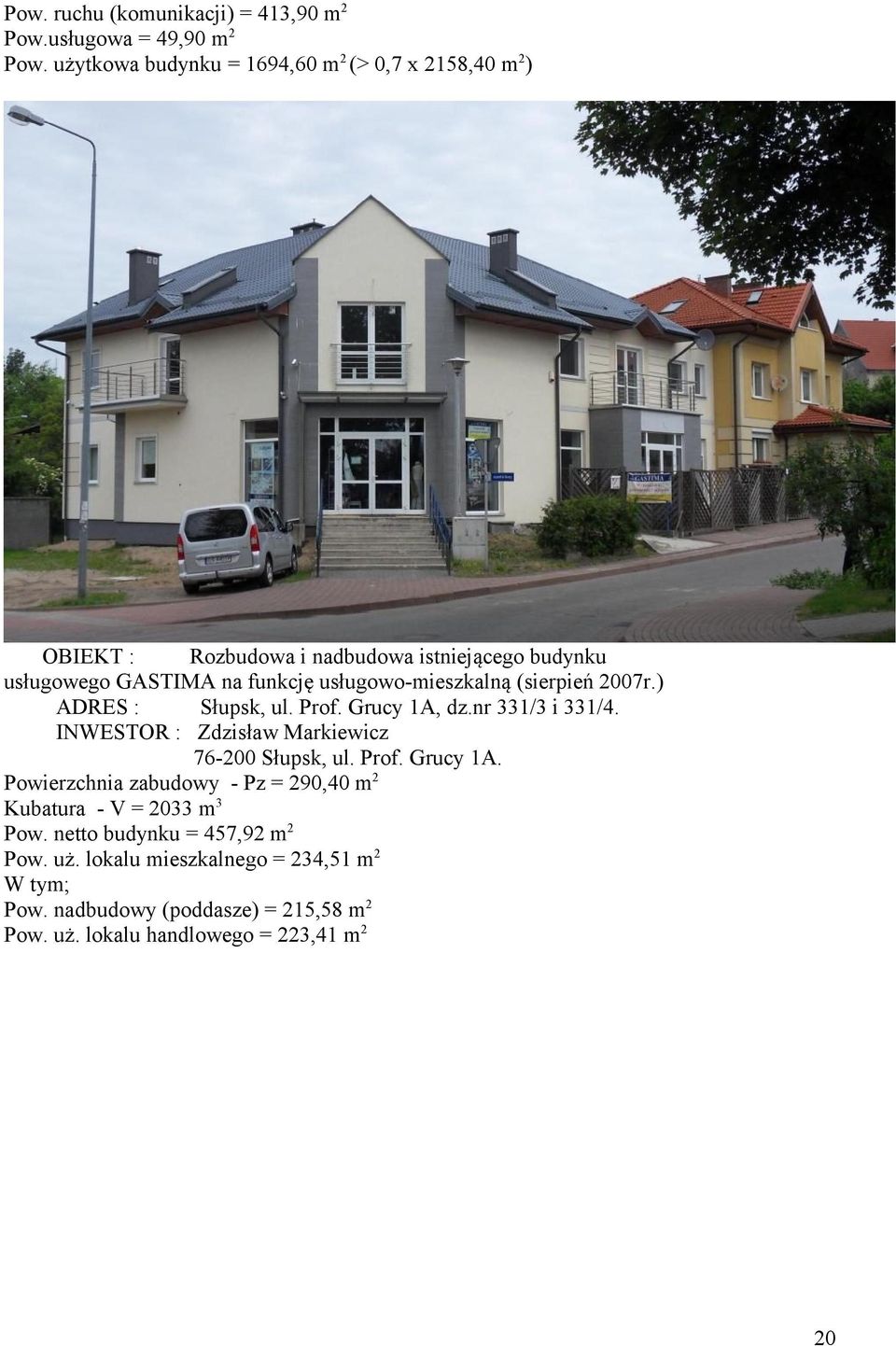 usługowo-mieszkalną (sierpień 2007r.) ADRES : Słupsk, ul. Prof. Grucy 1A, dz.nr 331/3 i 331/4. INWESTOR : Zdzisław Markiewicz 76-200 Słupsk, ul.