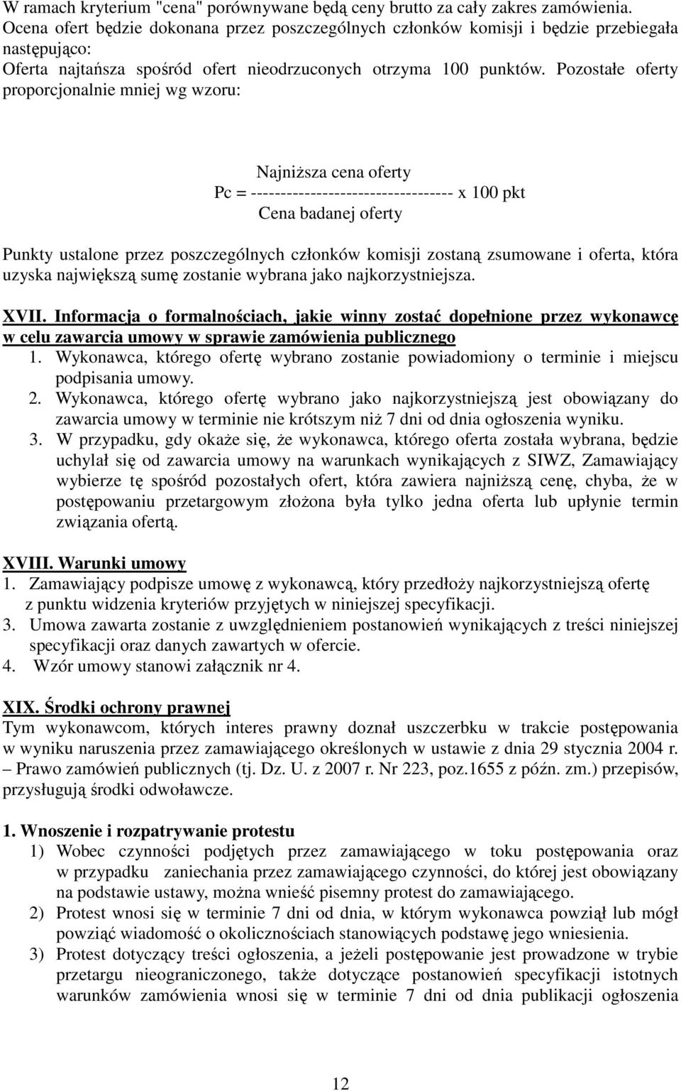 Pozostałe oferty proporcjonalnie mniej wg wzoru: NajniŜsza cena oferty Pc = ---------------------------------- x 100 pkt Cena badanej oferty Punkty ustalone przez poszczególnych członków komisji