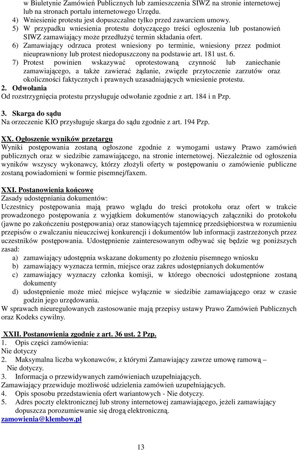 6) Zamawiający odrzuca protest wniesiony po terminie, wniesiony przez podmiot nieuprawniony lub protest niedopuszczony na podstawie art. 181 ust. 6.