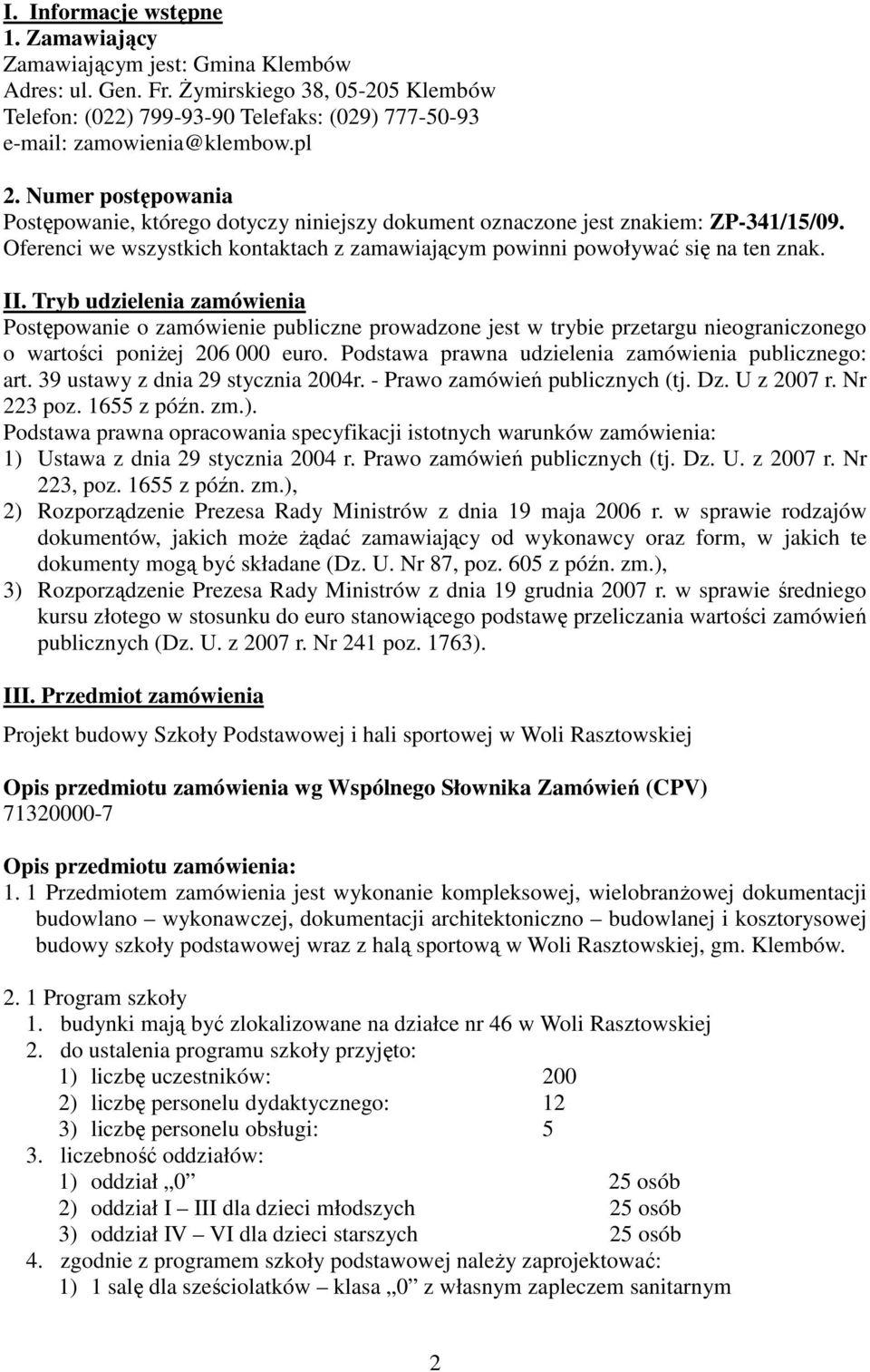 Tryb udzielenia zamówienia Postępowanie o zamówienie publiczne prowadzone jest w trybie przetargu nieograniczonego o wartości poniŝej 206 000 euro.