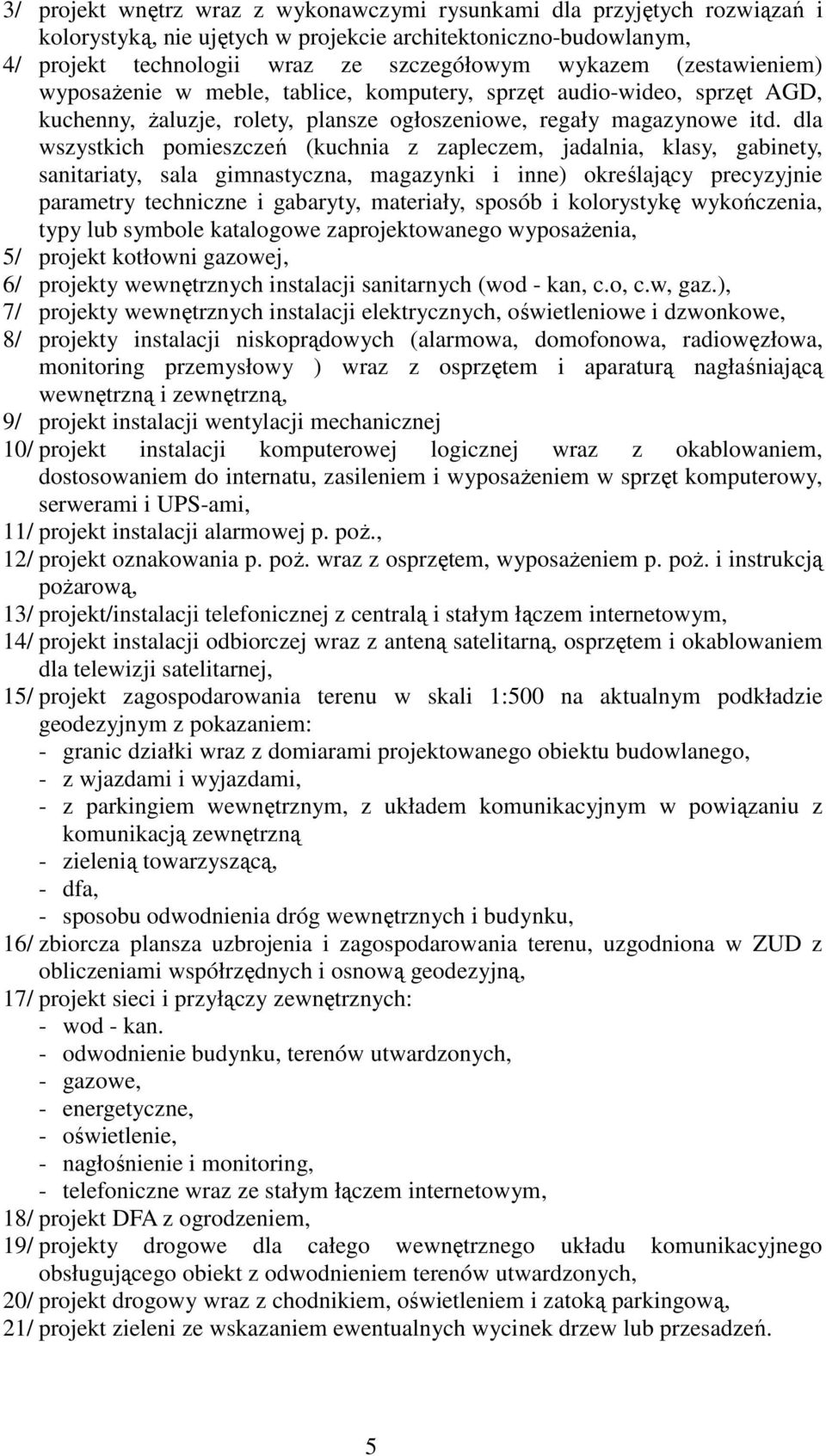 dla wszystkich pomieszczeń (kuchnia z zapleczem, jadalnia, klasy, gabinety, sanitariaty, sala gimnastyczna, magazynki i inne) określający precyzyjnie parametry techniczne i gabaryty, materiały,