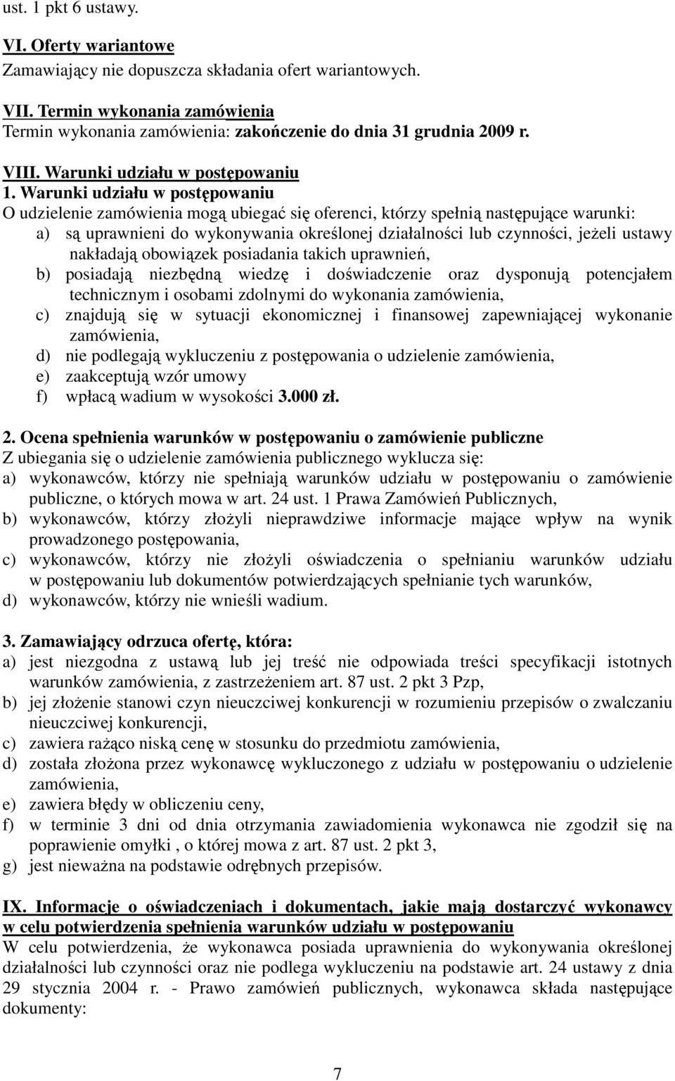 Warunki udziału w postępowaniu O udzielenie zamówienia mogą ubiegać się oferenci, którzy spełnią następujące warunki: a) są uprawnieni do wykonywania określonej działalności lub czynności, jeŝeli