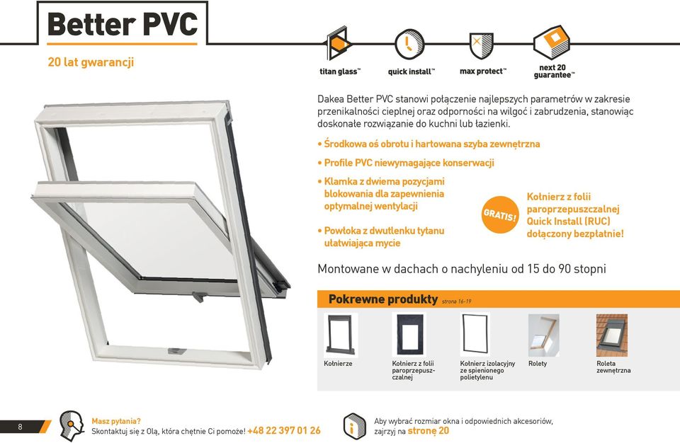 Środkowa oś obrotu i hartowana szyba zewnętrzna Profile PVC niewymagające konserwacji Klamka z dwiema pozycjami blokowania dla zapewnienia optymalnej wentylacji Powłoka z dwutlenku tytanu ułatwiająca