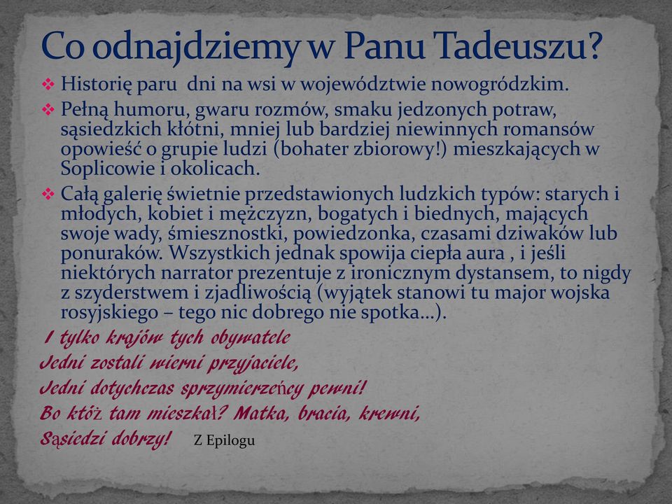 Całą galerię świetnie przedstawionych ludzkich typów: starych i młodych, kobiet i mężczyzn, bogatych i biednych, mających swoje wady, śmiesznostki, powiedzonka, czasami dziwaków lub ponuraków.