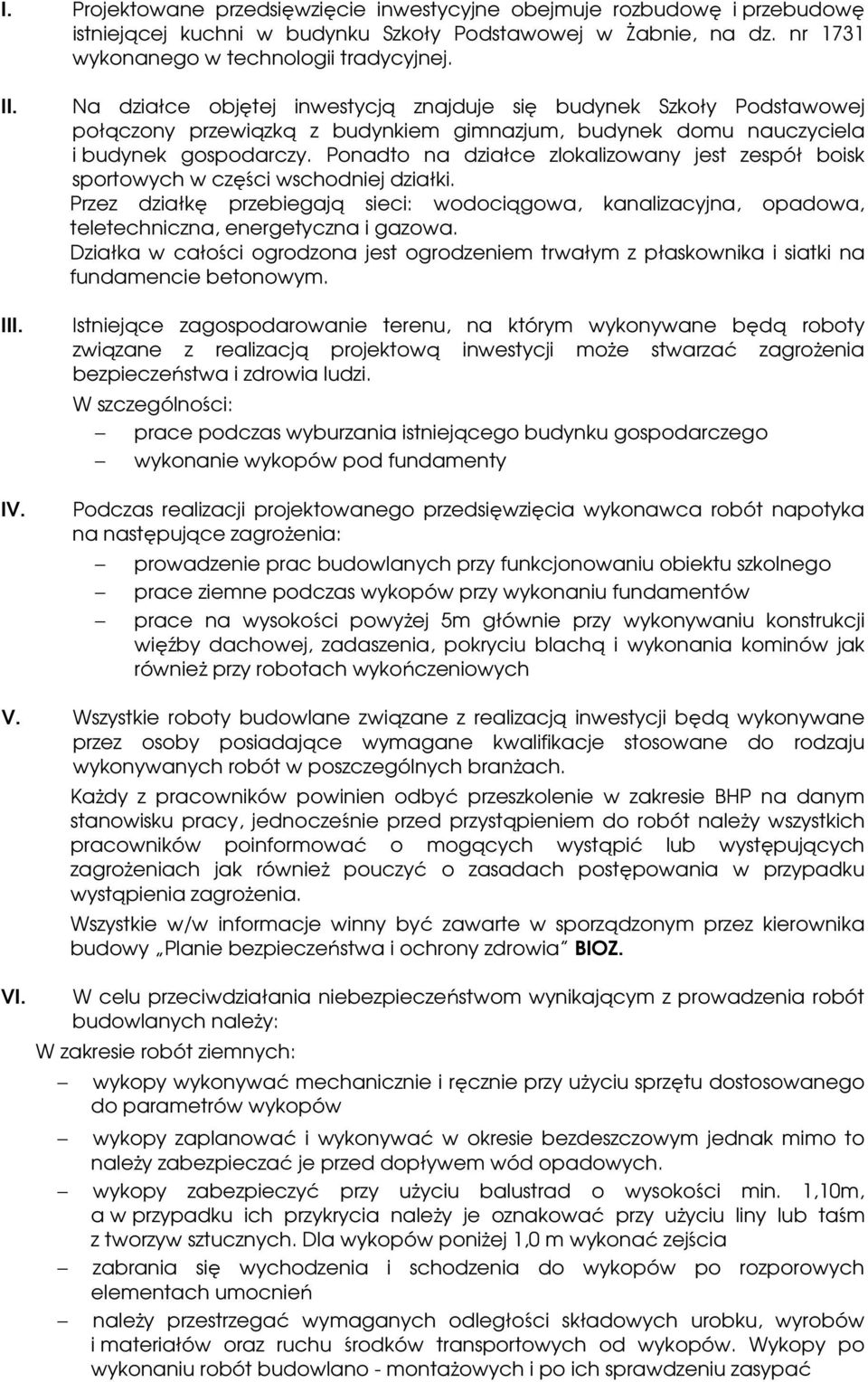 Ponadto na działce zlokalizowany jest zespół boisk sportowych w części wschodniej działki. Przez działkę przebiegają sieci: wodociągowa, kanalizacyjna, opadowa, teletechniczna, energetyczna i gazowa.