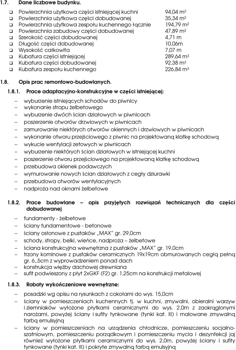 dobudowanej 47,89 m 2 Szerokość części dobudowanej 4,71 m Długość części dobudowanej 10,06m Wysokość całkowita 7,07 m Kubatura części istniejącej 289,64 m 3 Kubatura części dobudowanej 92,38 m 3