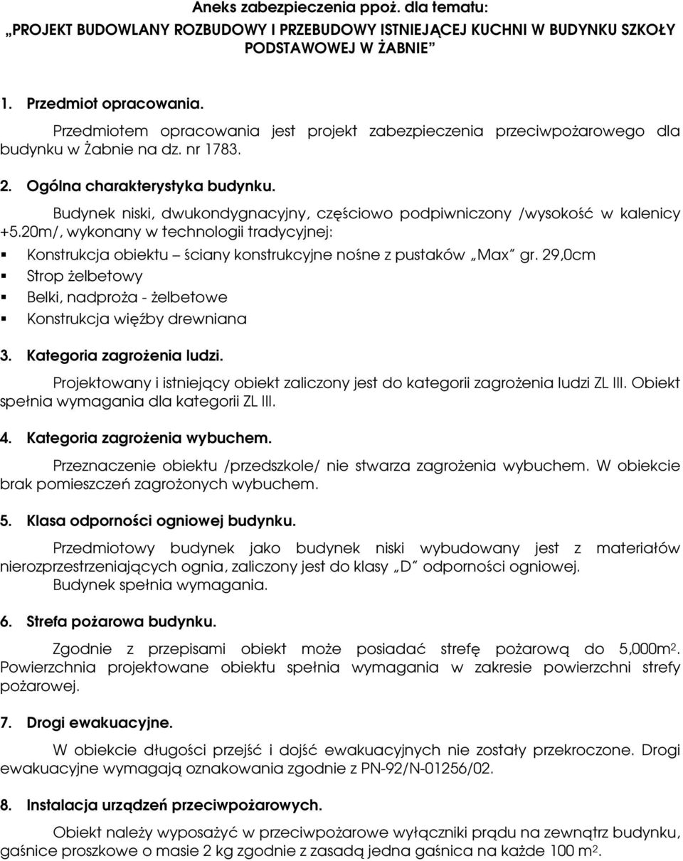 Budynek niski, dwukondygnacyjny, częściowo podpiwniczony /wysokość w kalenicy +5.20m/, wykonany w technologii tradycyjnej: Konstrukcja obiektu ściany konstrukcyjne nośne z pustaków Max gr.