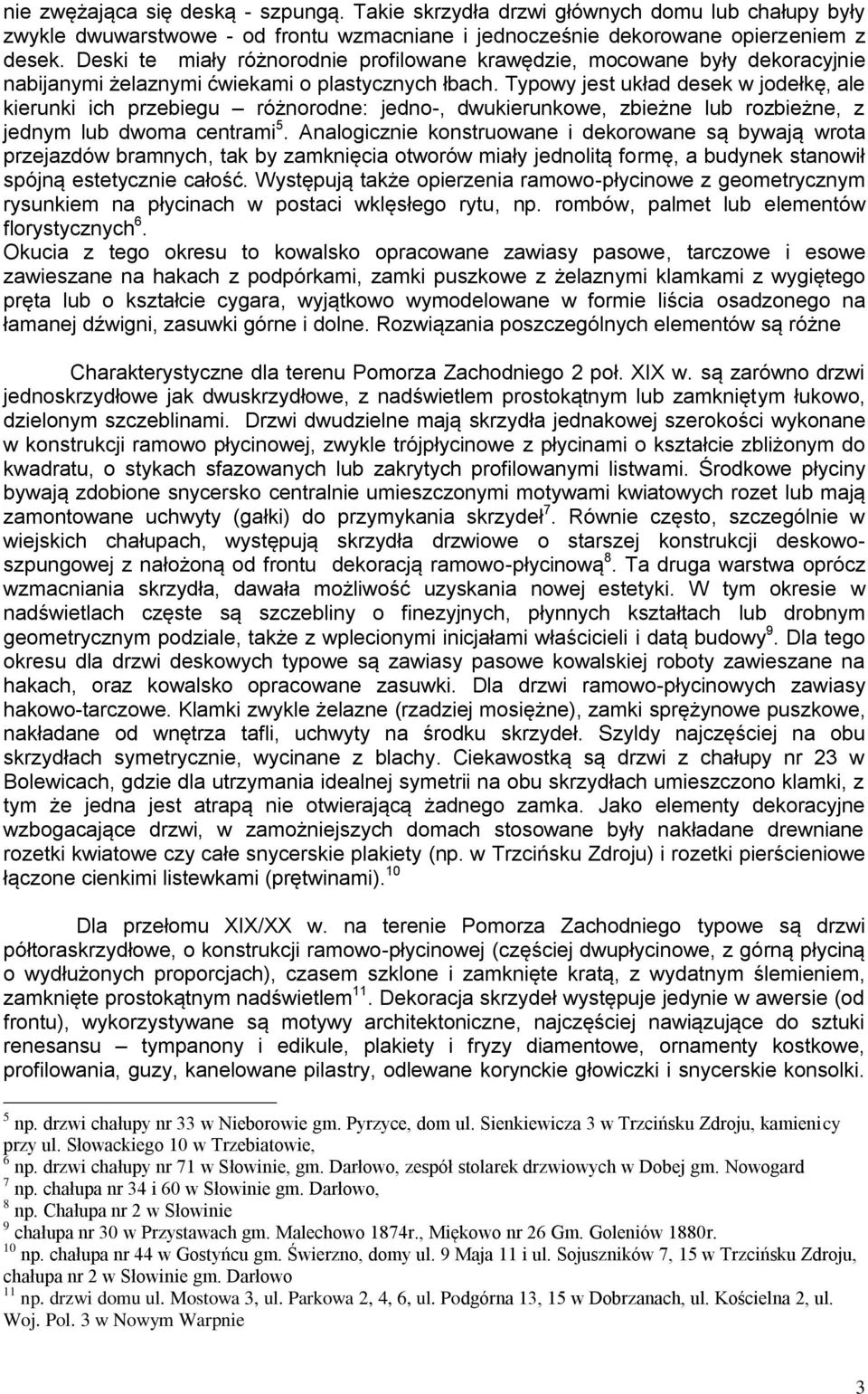 Typowy jest układ desek w jodełkę, ale kierunki ich przebiegu różnorodne: jedno-, dwukierunkowe, zbieżne lub rozbieżne, z jednym lub dwoma centrami 5.