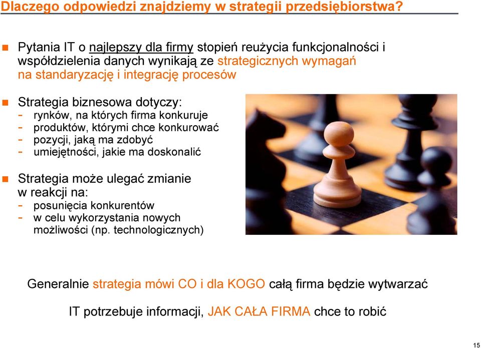 procesów Strategia biznesowa dotyczy: - rynków, na których firma konkuruje - produktów, którymi chce konkurować - pozycji, jaką ma zdobyć - umiejętności, jakie