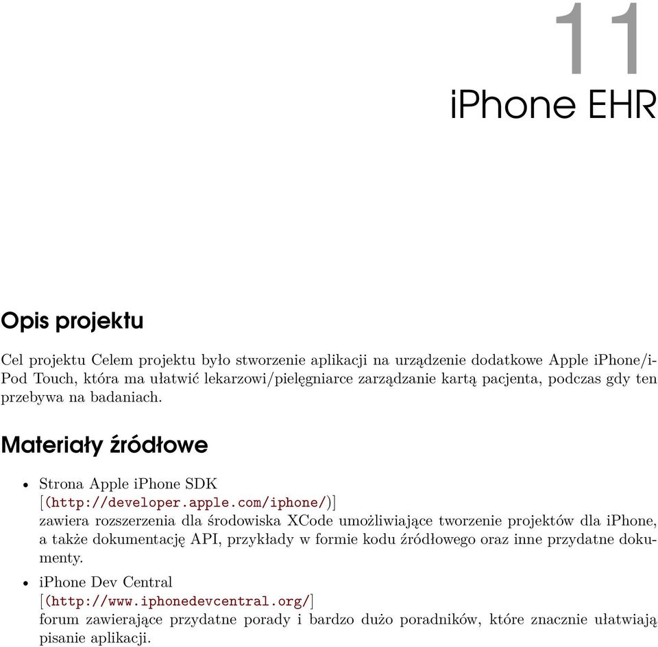 com/iphone/)] zawiera rozszerzenia dla środowiska XCode umożliwiające tworzenie projektów dla iphone, a także dokumentację API, przykłady w formie kodu