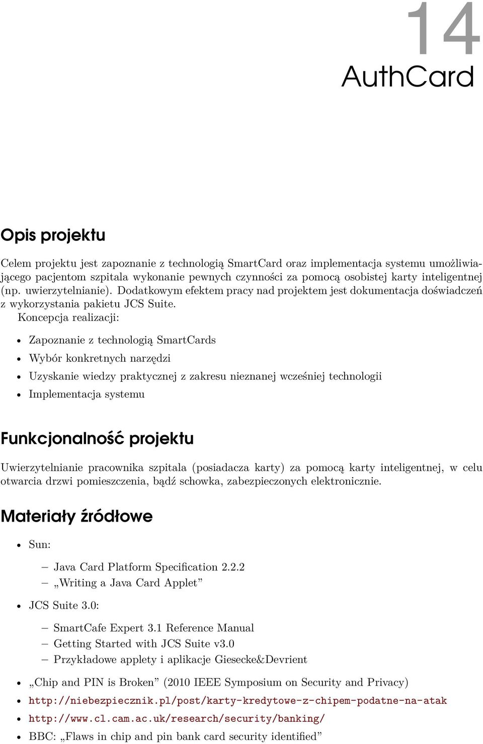 Koncepcja realizacji: Zapoznanie z technologią SmartCards Wybór konkretnych narzędzi Uzyskanie wiedzy praktycznej z zakresu nieznanej wcześniej technologii Implementacja systemu Funkcjonalność