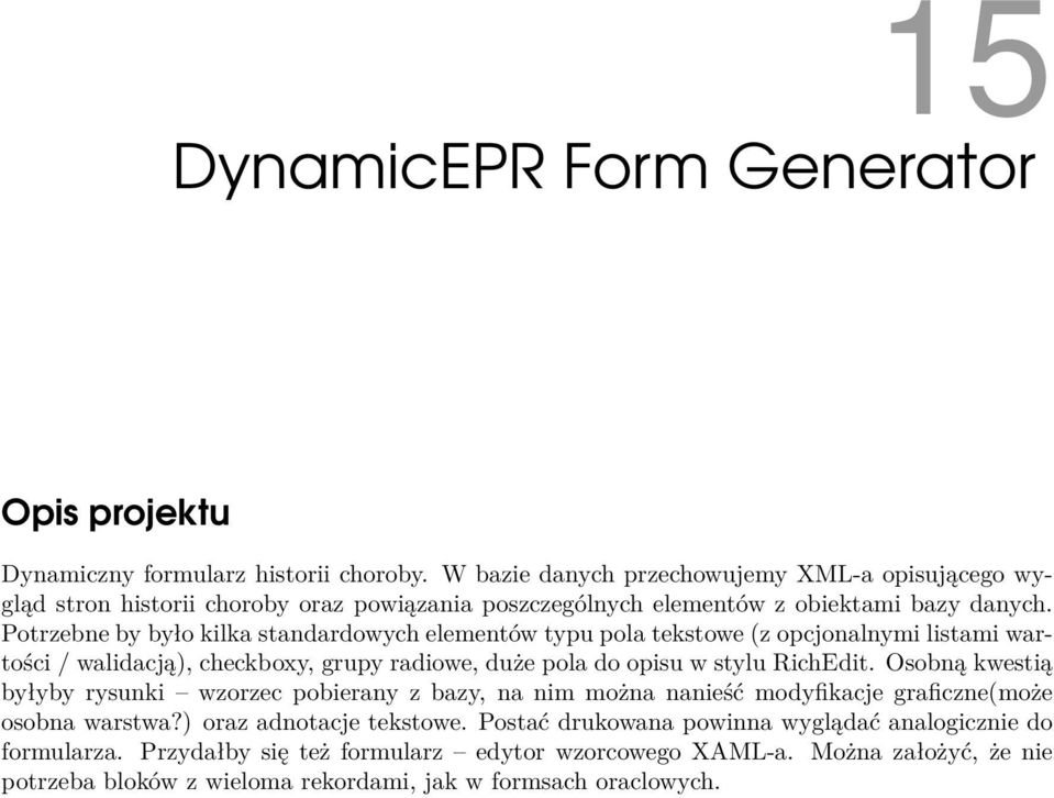 Potrzebne by było kilka standardowych elementów typu pola tekstowe (z opcjonalnymi listami wartości / walidacją), checkboxy, grupy radiowe, duże pola do opisu w stylu RichEdit.