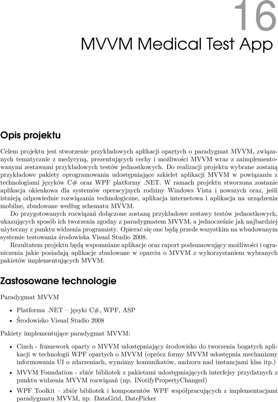 Do realizacji projektu wybrane zostaną przykładowe pakiety oprogramowania udostępniające szkielet aplikacji MVVM w powiązaniu z technologiami języków C# oraz WPF platformy.net.