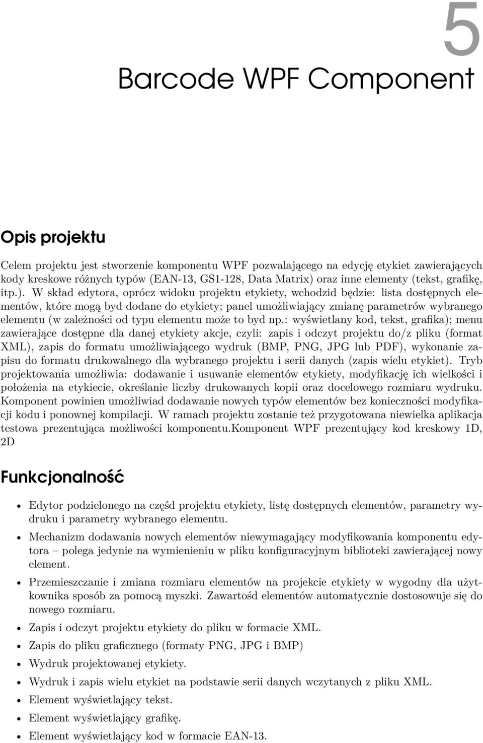 W skład edytora, oprócz widoku projektu etykiety, wchodzid będzie: lista dostępnych elementów, które mogą byd dodane do etykiety; panel umożliwiający zmianę parametrów wybranego elementu (w