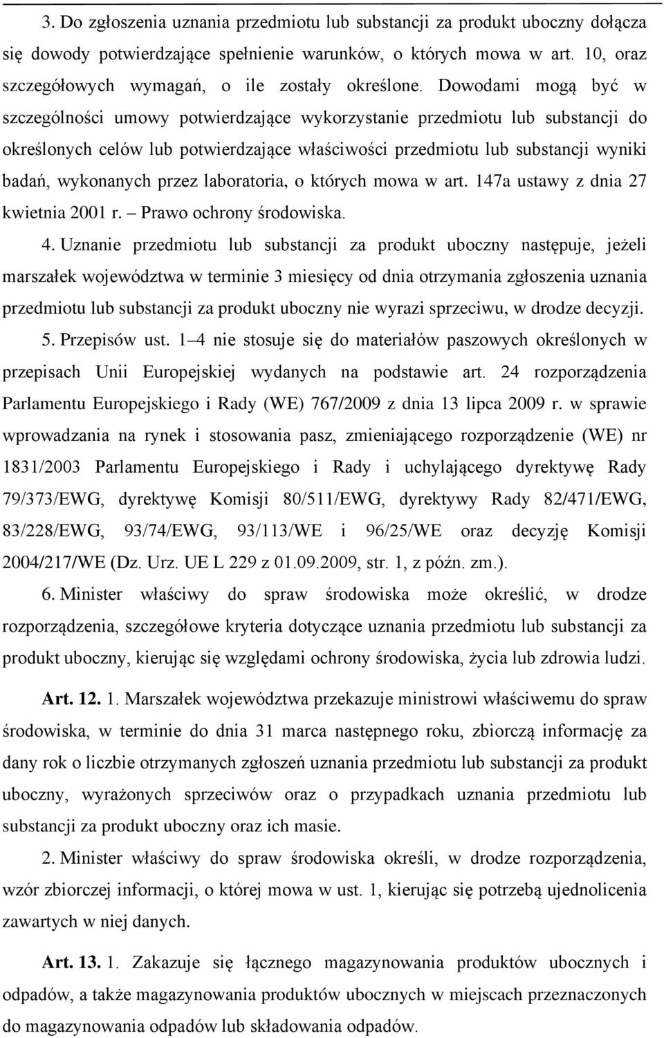 Dowodami mogą być w szczególności umowy potwierdzające wykorzystanie przedmiotu lub substancji do określonych celów lub potwierdzające właściwości przedmiotu lub substancji wyniki badań, wykonanych