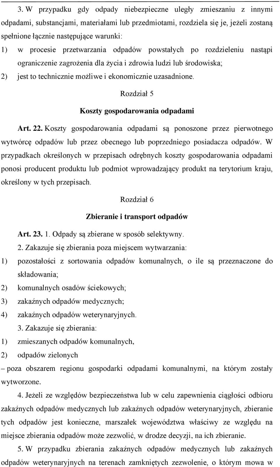 Rozdział 5 Koszty gospodarowania odpadami Art. 22. Koszty gospodarowania odpadami są ponoszone przez pierwotnego wytwórcę odpadów lub przez obecnego lub poprzedniego posiadacza odpadów.