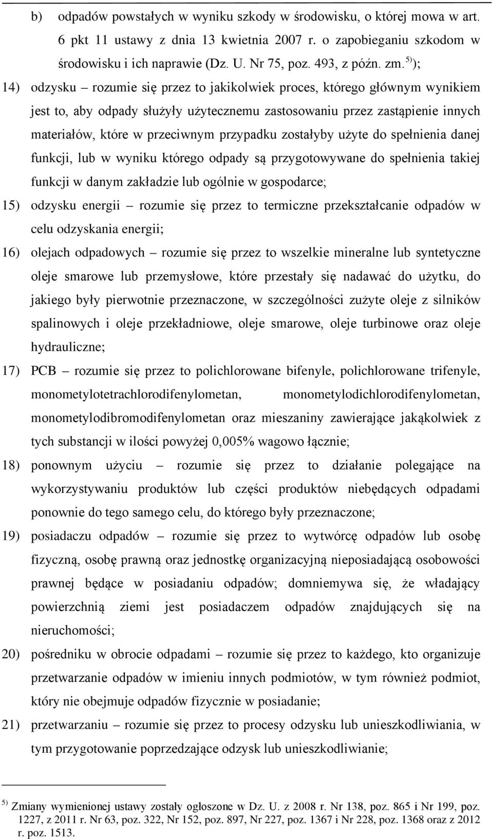 przypadku zostałyby użyte do spełnienia danej funkcji, lub w wyniku którego odpady są przygotowywane do spełnienia takiej funkcji w danym zakładzie lub ogólnie w gospodarce; 15) odzysku energii