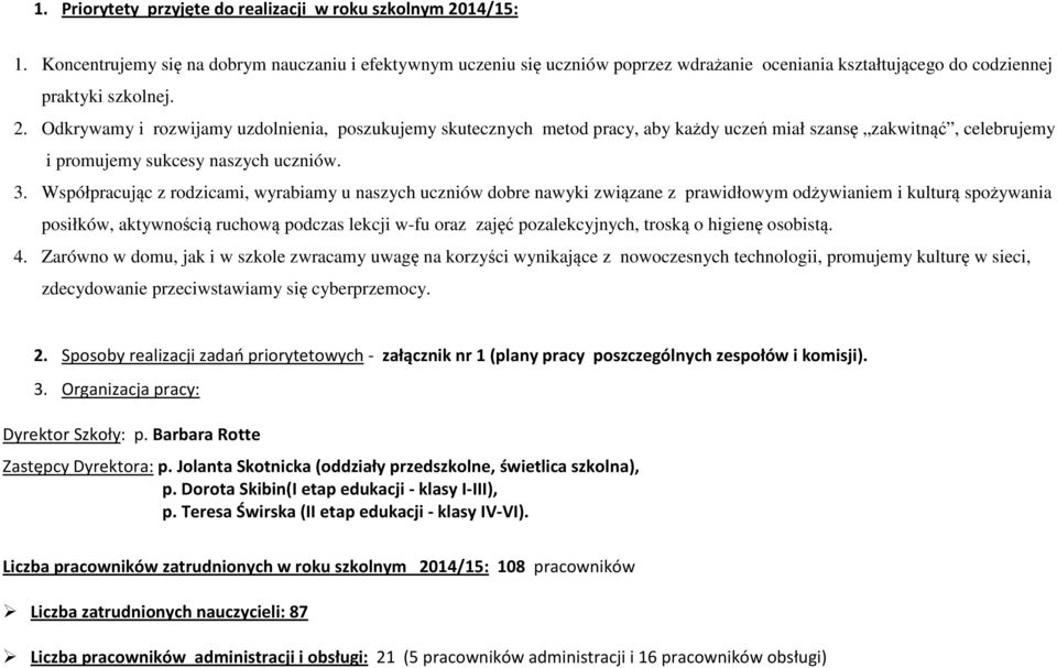 Odkrywamy i rozwijamy uzdolnienia, poszukujemy skutecznych metod pracy, aby każdy uczeń miał szansę zakwitnąć, celebrujemy i promujemy sukcesy naszych uczniów. 3.