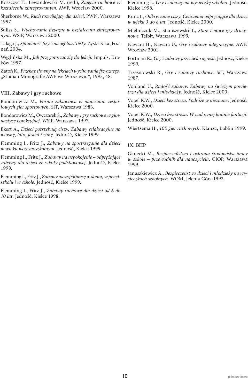 Impuls, Kraków 1997. Zatoń K., Przekaz słowny na lekcjach wychowania fi zycz nego. Studia i Monografie AWF we Wrocła wiu, 1995, 48. VIII. Zabawy i gry ruchowe Bondarowicz M.