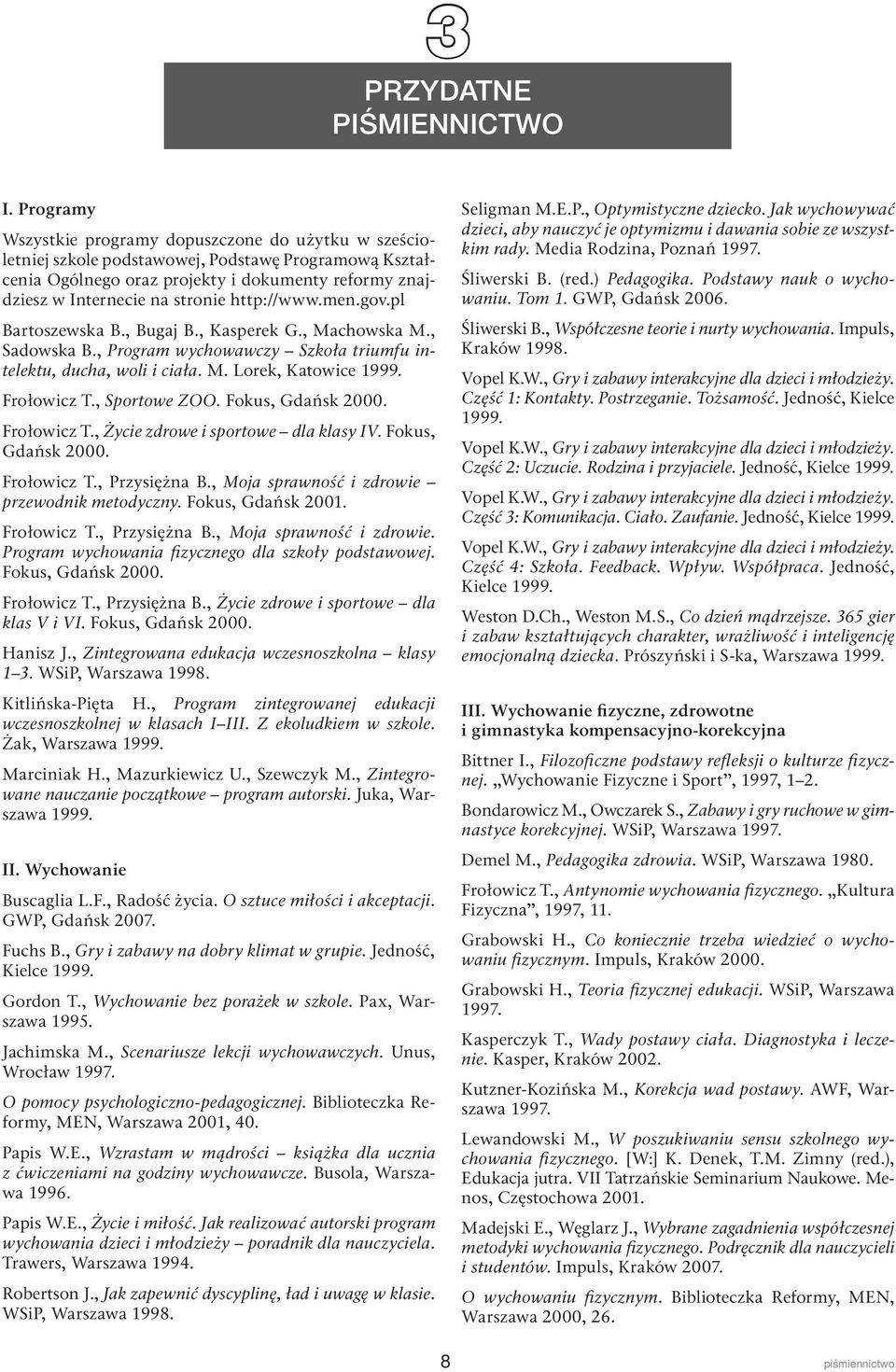 http://www.men.gov.pl Bartoszewska B., Bugaj B., Kasperek G., Machowska M., Sadowska B., Program wychowawczy Szkoła triumfu intelektu, ducha, woli i ciała. M. Lorek, Katowice 1999. Frołowicz T.