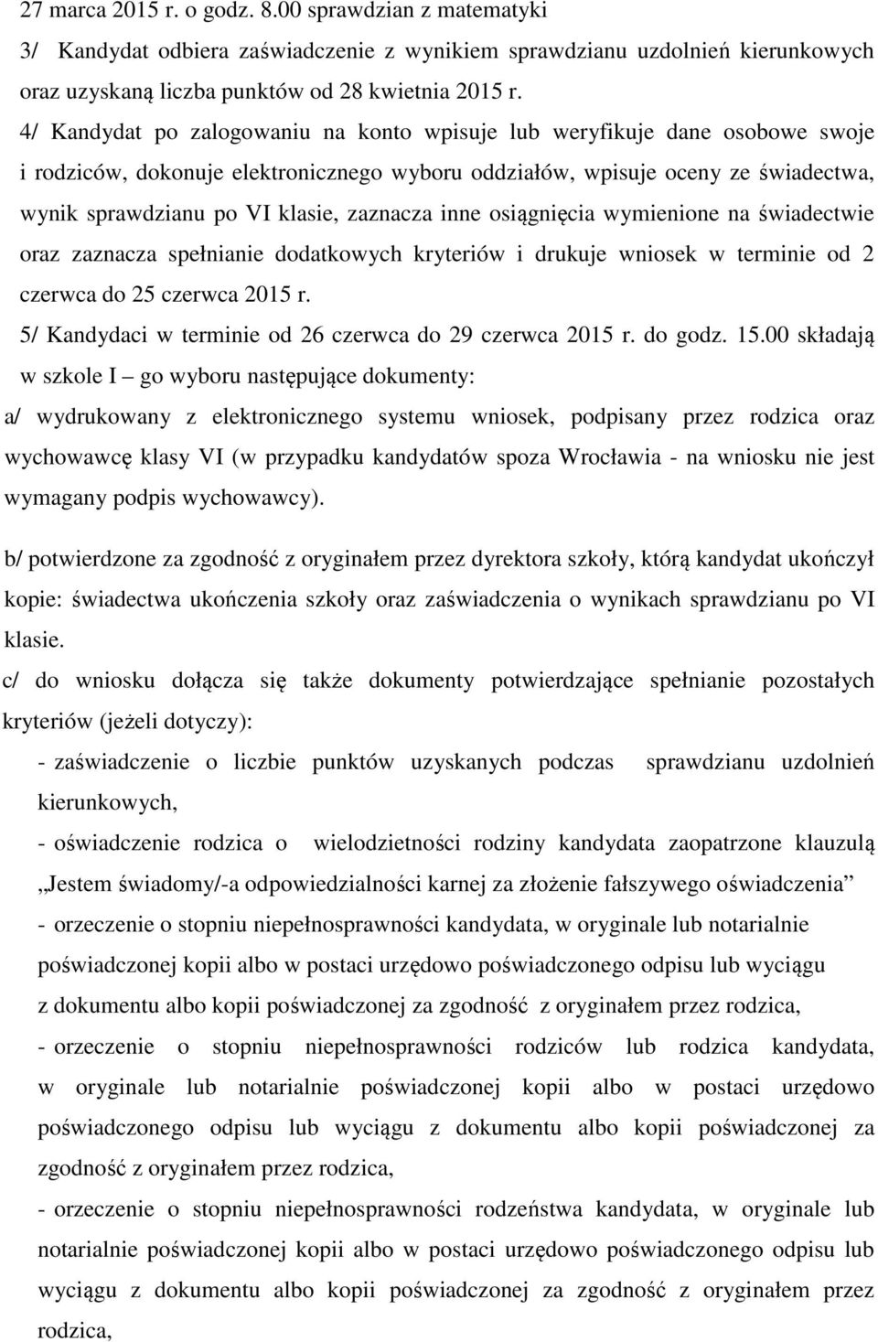 zaznacza inne osiągnięcia wymienione na świadectwie oraz zaznacza spełnianie dodatkowych kryteriów i drukuje wniosek w terminie od 2 czerwca do 25 czerwca 2015 r.