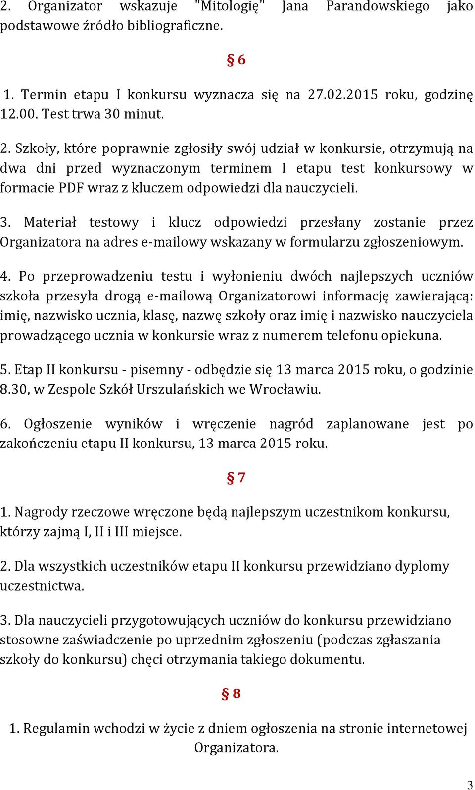 Szkoły, które poprawnie zgłosiły swój udział w konkursie, otrzymują na dwa dni przed wyznaczonym terminem I etapu test konkursowy w formacie PDF wraz z kluczem odpowiedzi dla nauczycieli. 3.