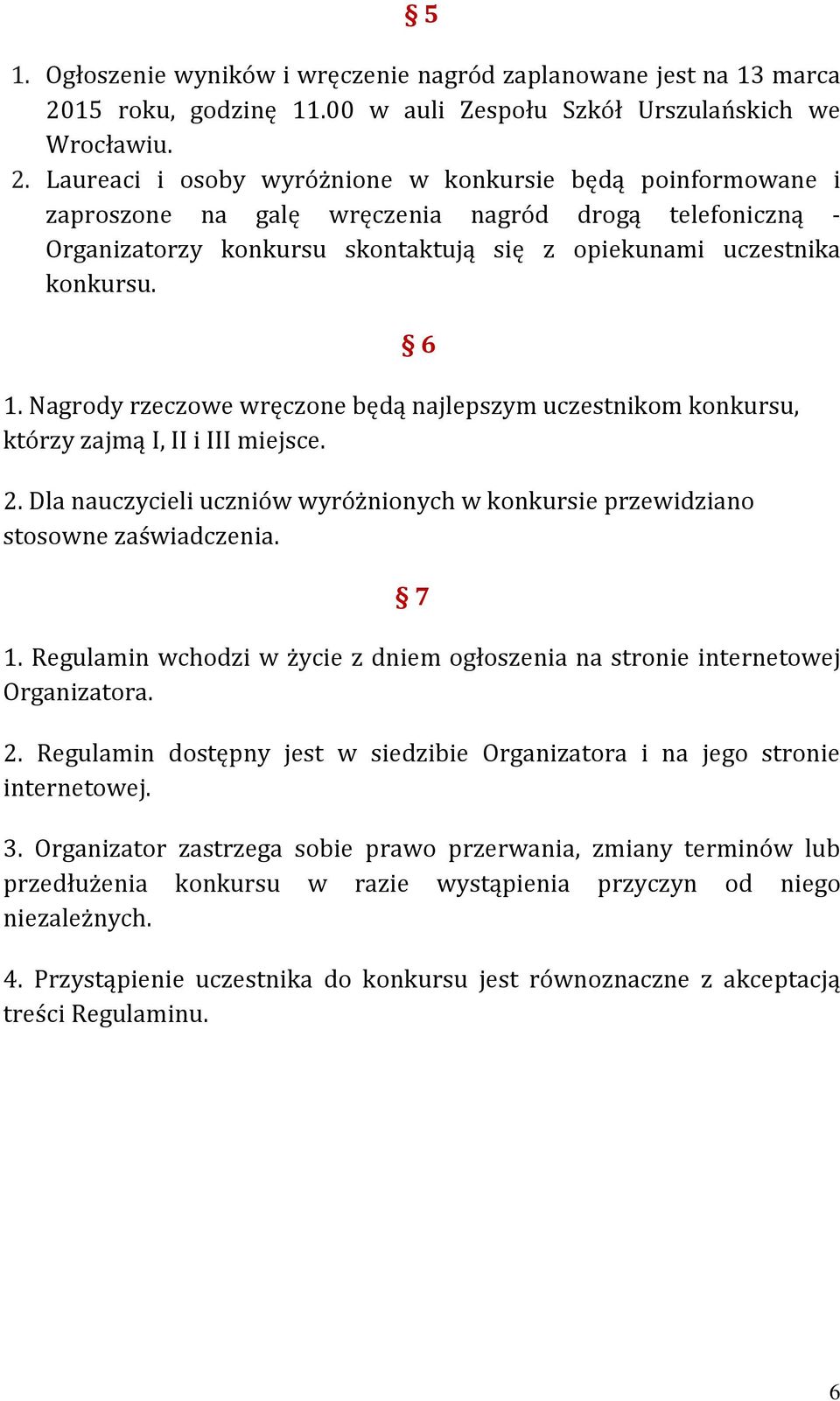 Laureaci i osoby wyróżnione w konkursie będą poinformowane i zaproszone na galę wręczenia nagród drogą telefoniczną - Organizatorzy konkursu skontaktują się z opiekunami uczestnika konkursu. 1.