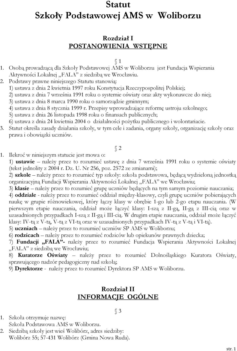 Podstawy prawne niniejszego Statutu stanowią: 1) ustawa z dnia 2 kwietnia 1997 roku Konstytucja Rzeczypospolitej Polskiej; 2) ustawa z dnia 7 września 1991 roku o systemie oświaty oraz akty