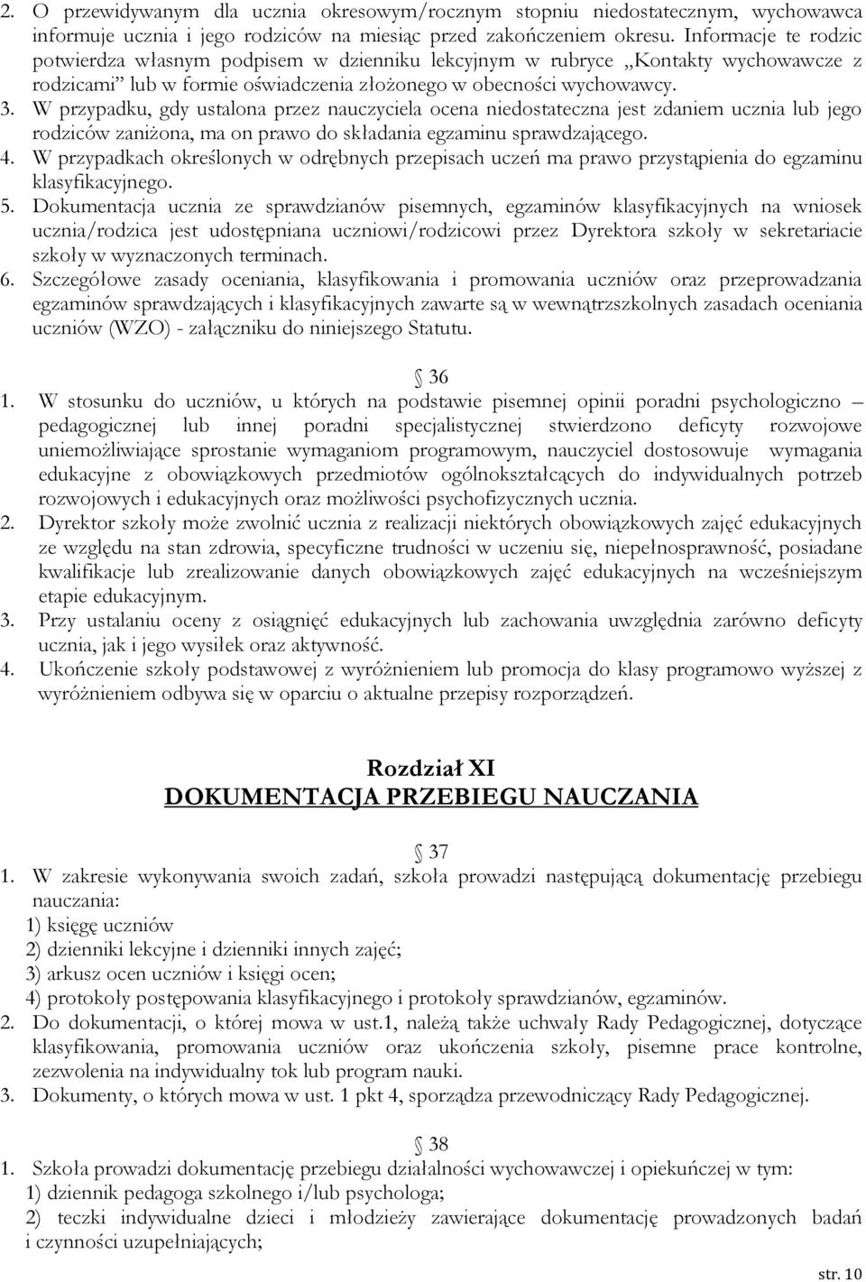 W przypadku, gdy ustalona przez nauczyciela ocena niedostateczna jest zdaniem ucznia lub jego rodziców zaniżona, ma on prawo do składania egzaminu sprawdzającego. 4.