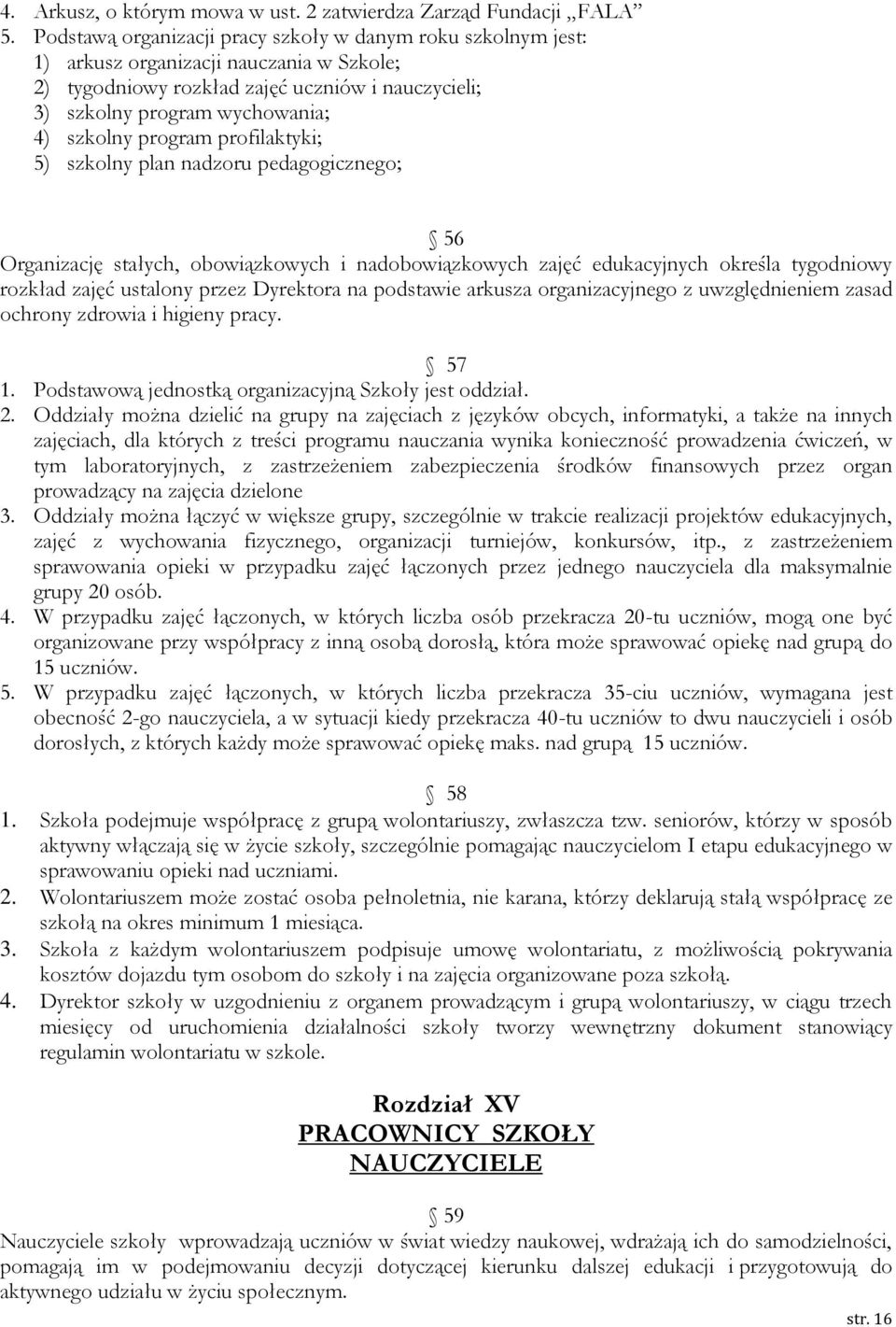 program profilaktyki; 5) szkolny plan nadzoru pedagogicznego; 56 Organizację stałych, obowiązkowych i nadobowiązkowych zajęć edukacyjnych określa tygodniowy rozkład zajęć ustalony przez Dyrektora na