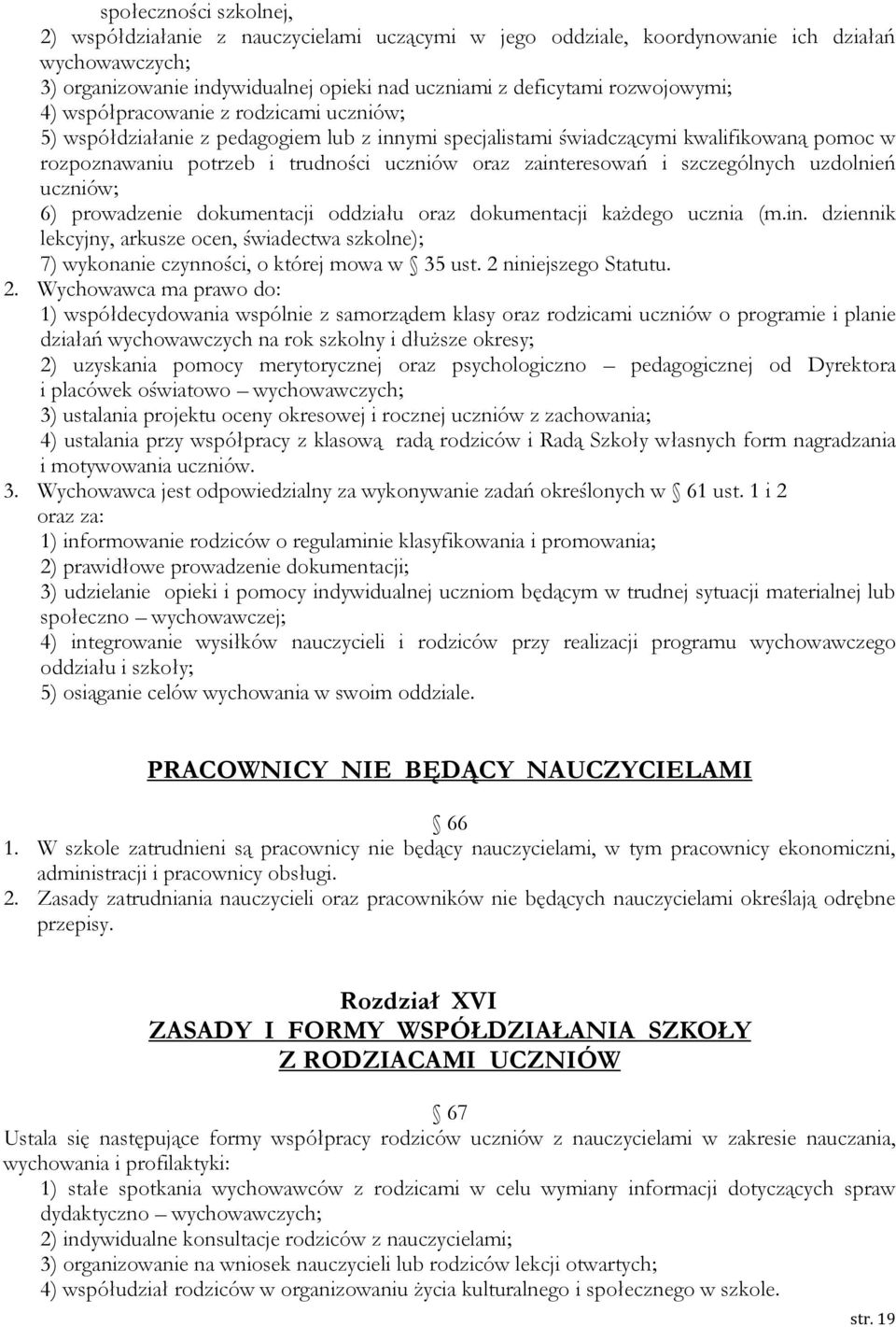 zainteresowań i szczególnych uzdolnień uczniów; 6) prowadzenie dokumentacji oddziału oraz dokumentacji każdego ucznia (m.in. dziennik lekcyjny, arkusze ocen, świadectwa szkolne); 7) wykonanie czynności, o której mowa w 35 ust.