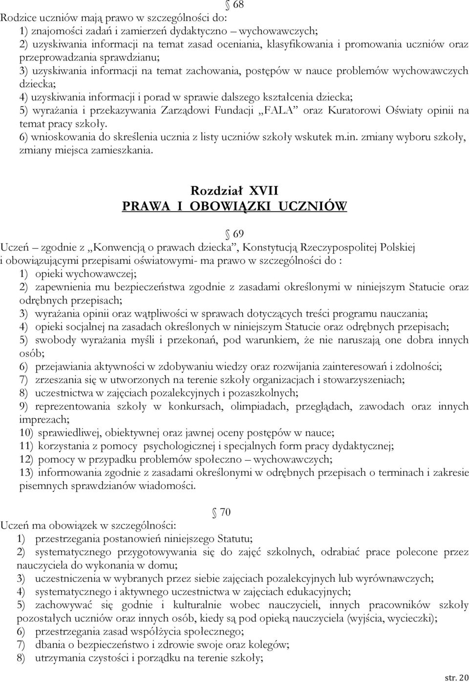 dziecka; 5) wyrażania i przekazywania Zarządowi Fundacji FALA oraz Kuratorowi Oświaty opinii na temat pracy szkoły. 6) wnioskowania do skreślenia ucznia z listy uczniów szkoły wskutek m.in. zmiany wyboru szkoły, zmiany miejsca zamieszkania.