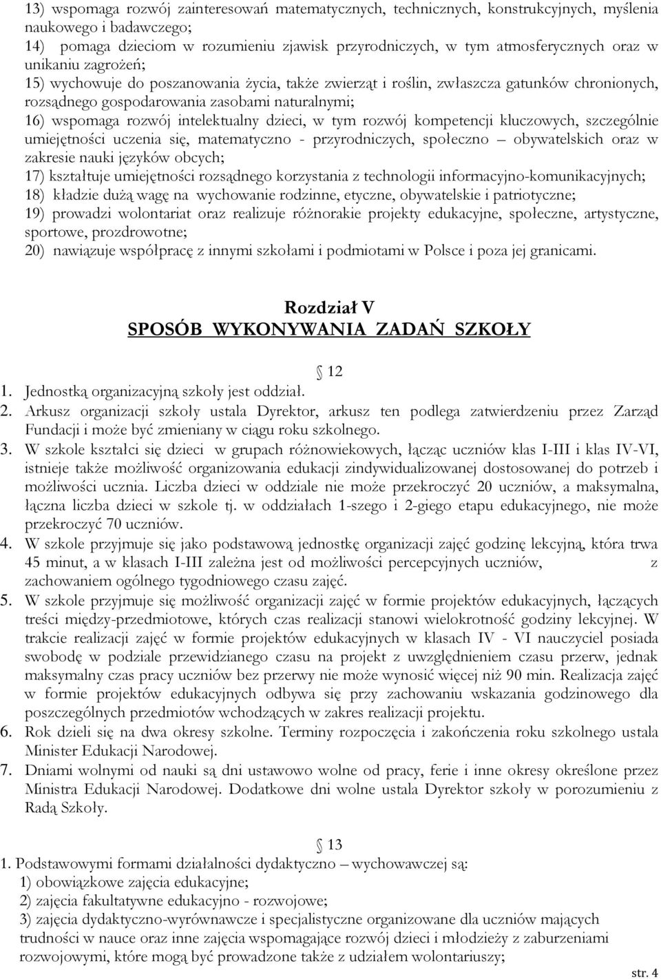 dzieci, w tym rozwój kompetencji kluczowych, szczególnie umiejętności uczenia się, matematyczno - przyrodniczych, społeczno obywatelskich oraz w zakresie nauki języków obcych; 17) kształtuje