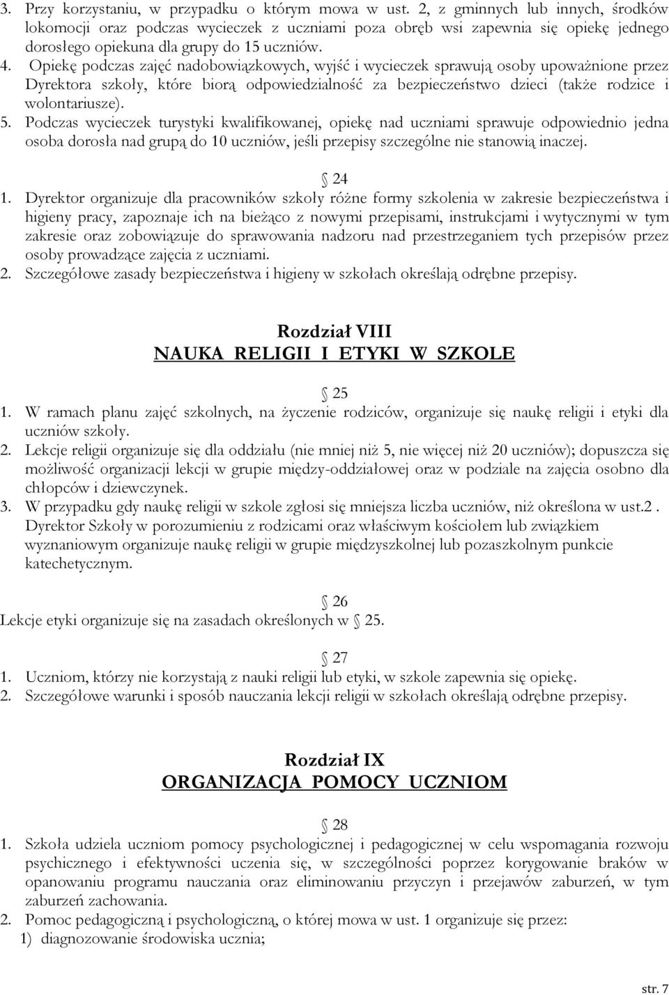 Opiekę podczas zajęć nadobowiązkowych, wyjść i wycieczek sprawują osoby upoważnione przez Dyrektora szkoły, które biorą odpowiedzialność za bezpieczeństwo dzieci (także rodzice i wolontariusze). 5.