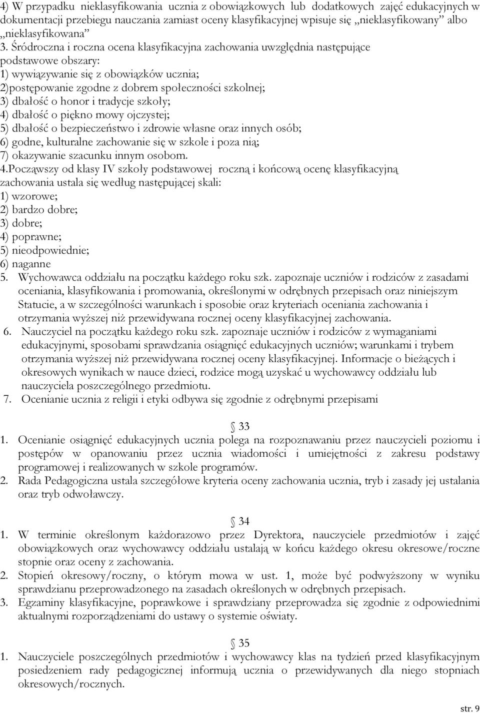 Śródroczna i roczna ocena klasyfikacyjna zachowania uwzględnia następujące podstawowe obszary: 1) wywiązywanie się z obowiązków ucznia; 2)postępowanie zgodne z dobrem społeczności szkolnej; 3)