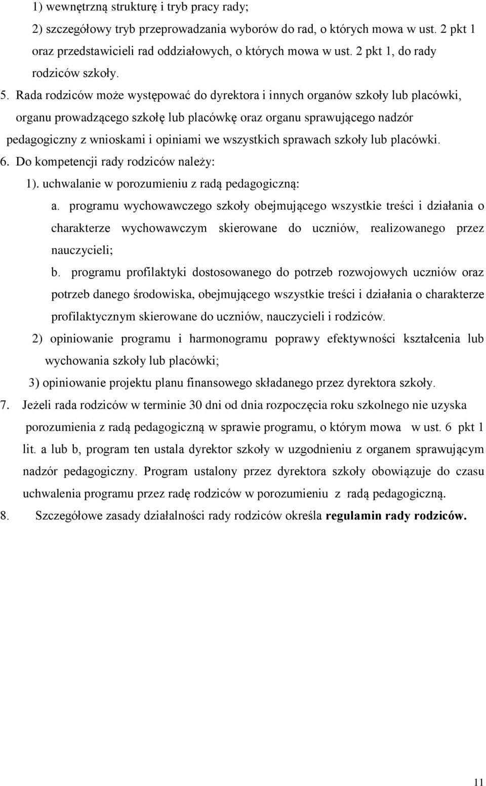 Rada rodziców może występować do dyrektora i innych organów szkoły lub placówki, organu prowadzącego szkołę lub placówkę oraz organu sprawującego nadzór pedagogiczny z wnioskami i opiniami we