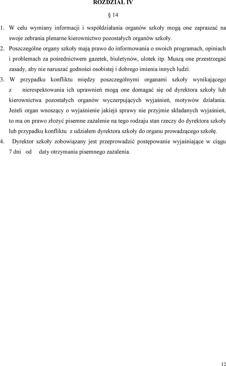 Muszą one przestrzegać zasady, aby nie naruszać godności osobistej i dobrego imienia innych ludzi. 3.