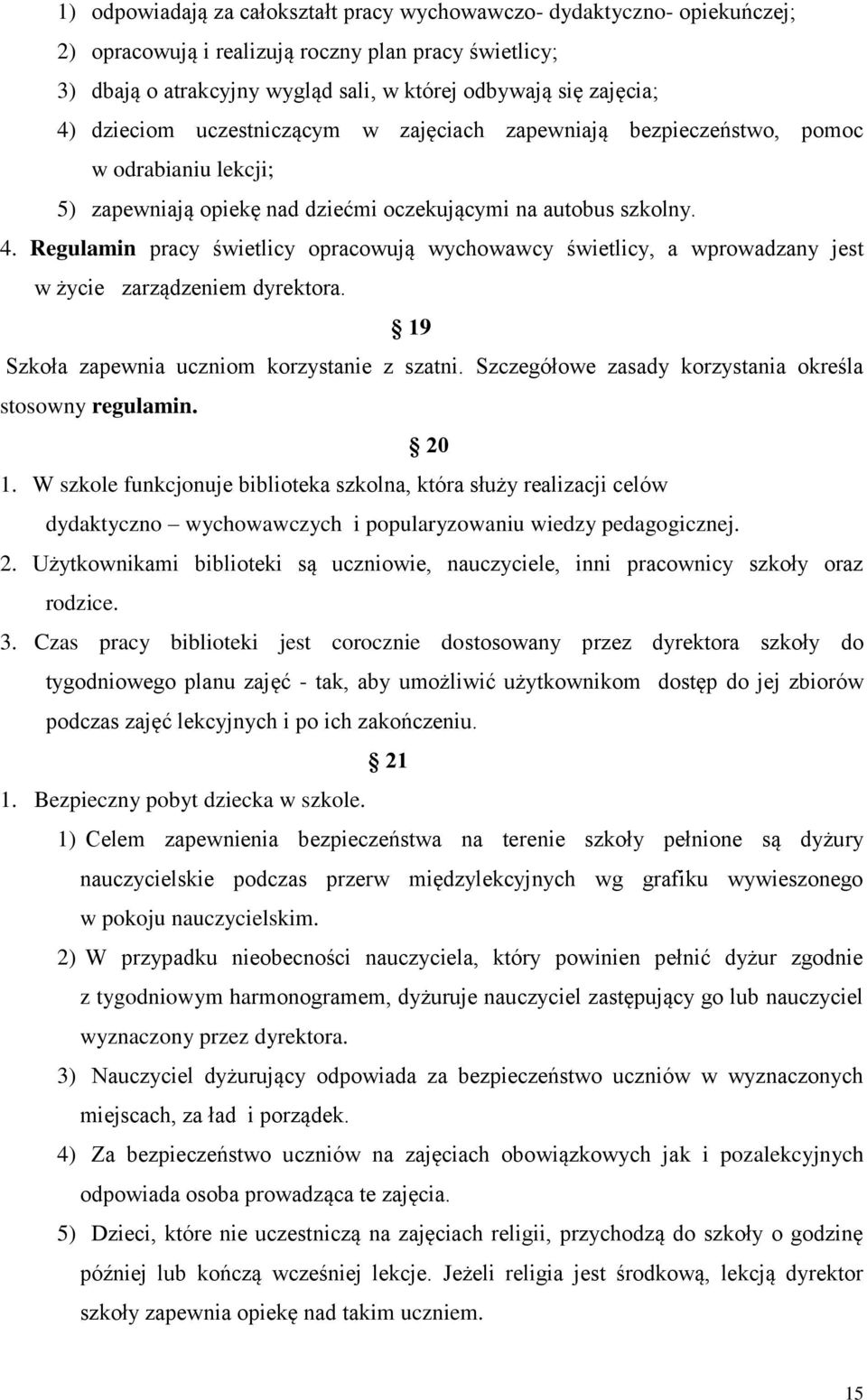 Regulamin pracy świetlicy opracowują wychowawcy świetlicy, a wprowadzany jest w życie zarządzeniem dyrektora. 19 Szkoła zapewnia uczniom korzystanie z szatni.