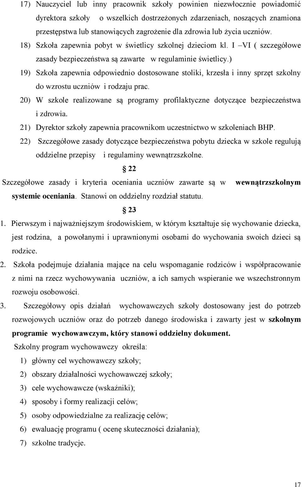 ) 19) Szkoła zapewnia odpowiednio dostosowane stoliki, krzesła i inny sprzęt szkolny do wzrostu uczniów i rodzaju prac.