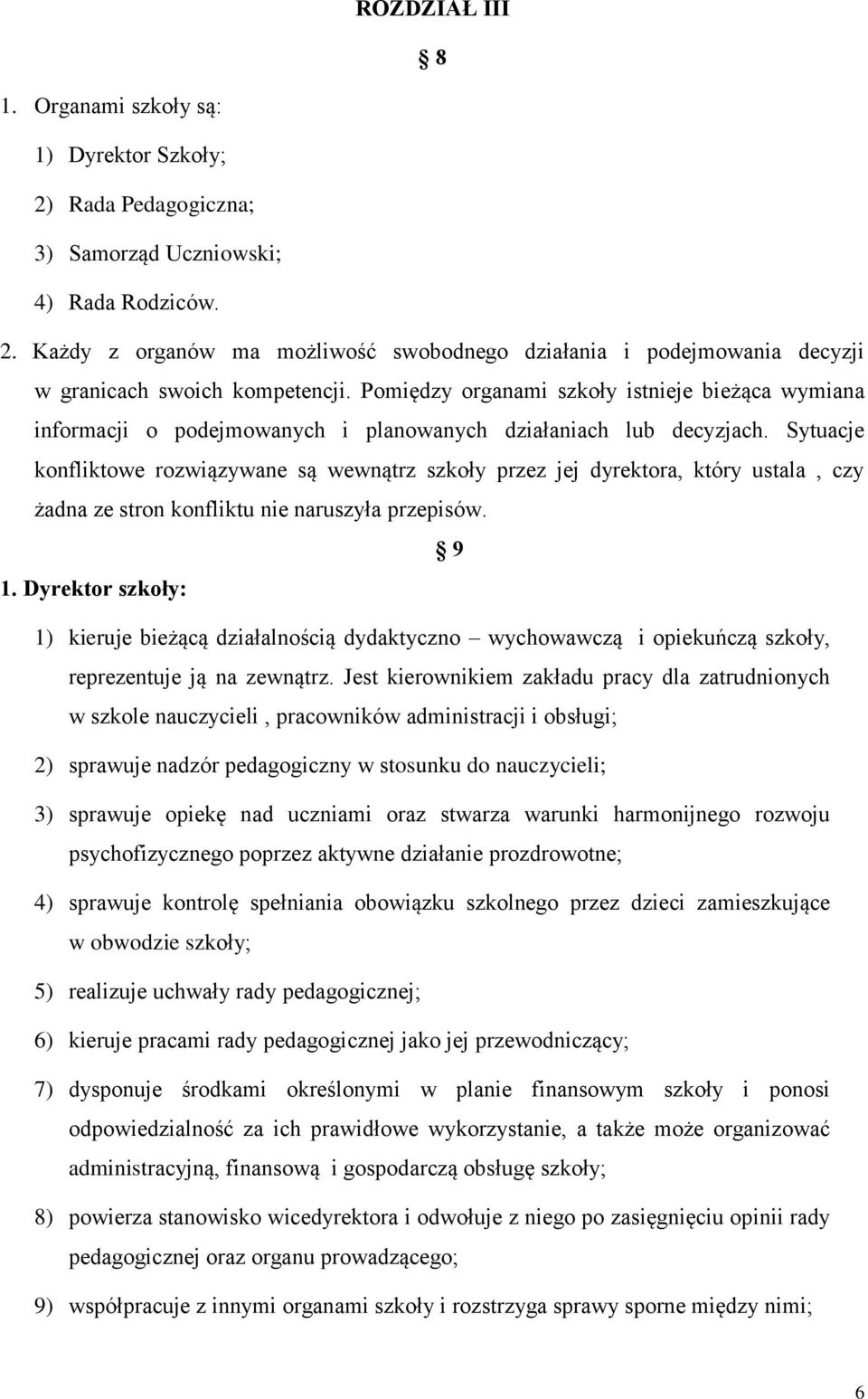 Sytuacje konfliktowe rozwiązywane są wewnątrz szkoły przez jej dyrektora, który ustala, czy żadna ze stron konfliktu nie naruszyła przepisów. 9 1.