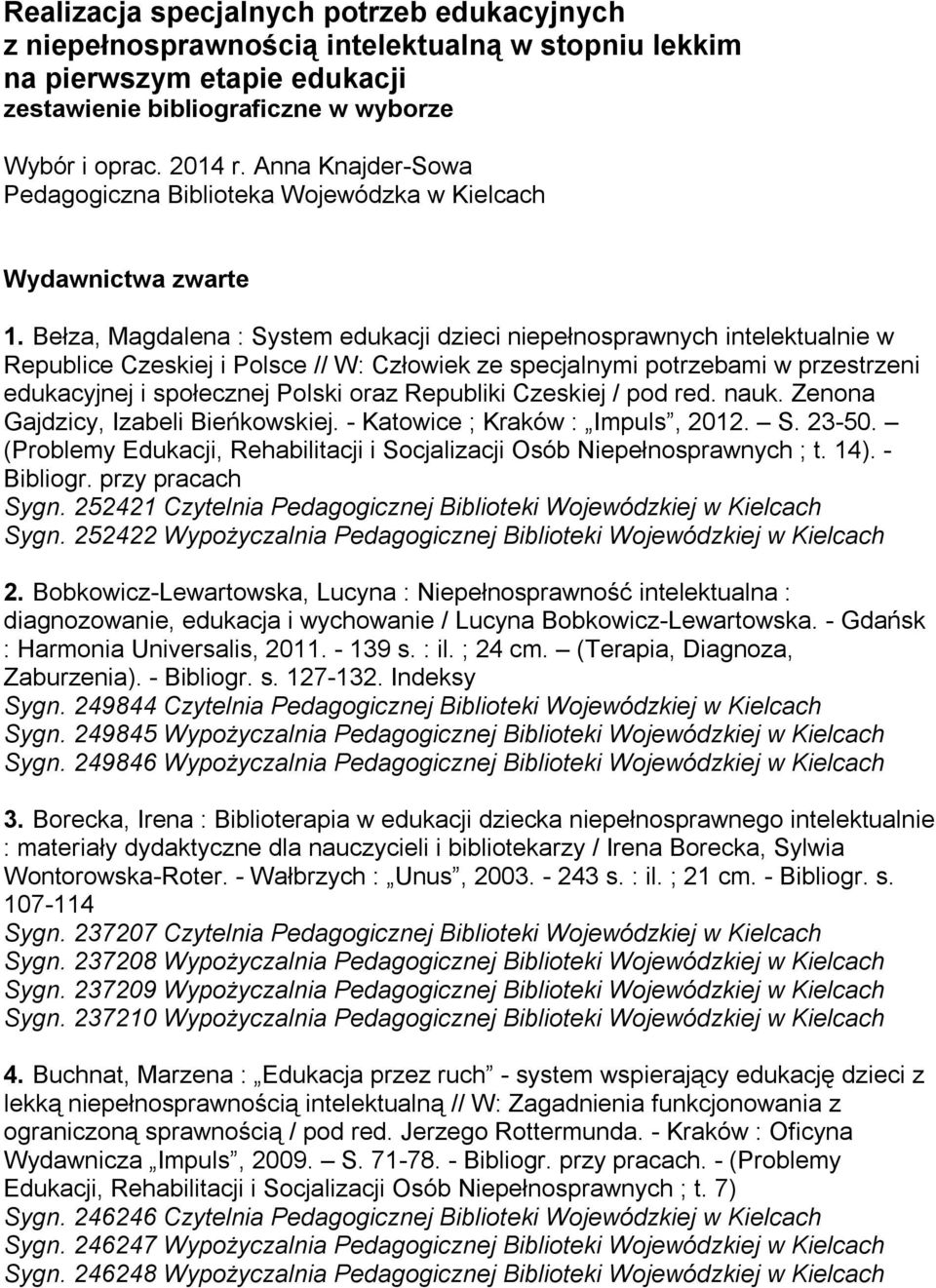 Bełza, Magdalena : System edukacji dzieci niepełnosprawnych intelektualnie w Republice Czeskiej i Polsce // W: Człowiek ze specjalnymi potrzebami w przestrzeni edukacyjnej i społecznej Polski oraz